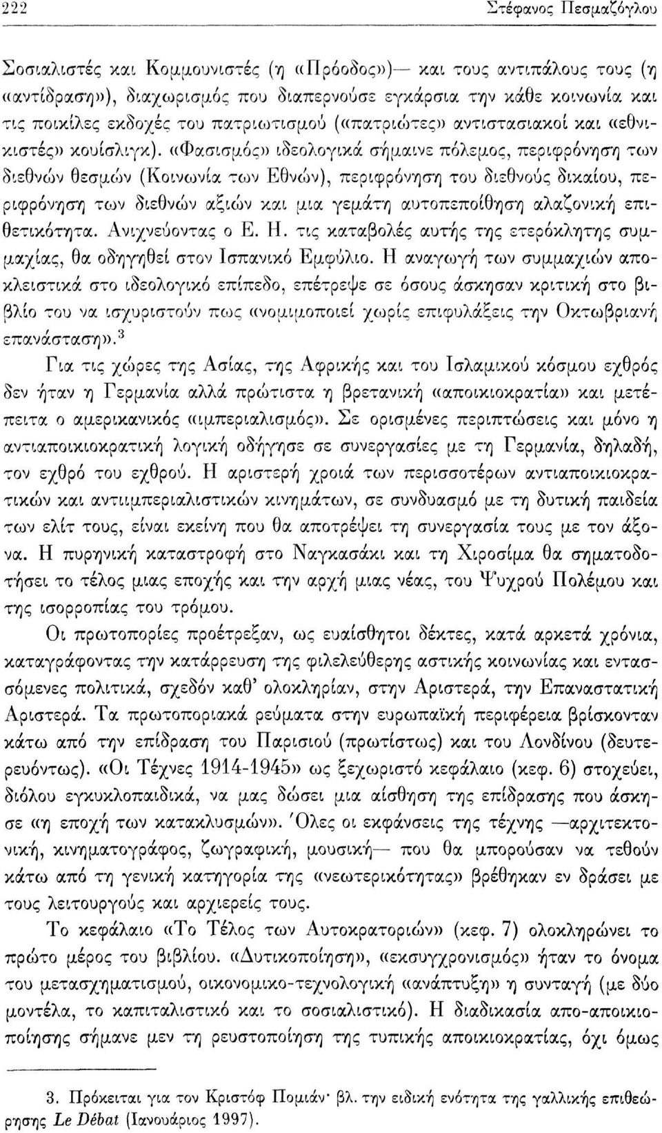 «Φασισμός» ιδεολογικά σήμαινε πόλεμος, περιφρόνηση των διεθνών θεσμών (Κοινωνία των Εθνών), περιφρόνηση του διεθνούς δικαίου, περιφρόνηση των διεθνών αξιών και μια γεμάτη αυτοπεποίθηση αλαζονική