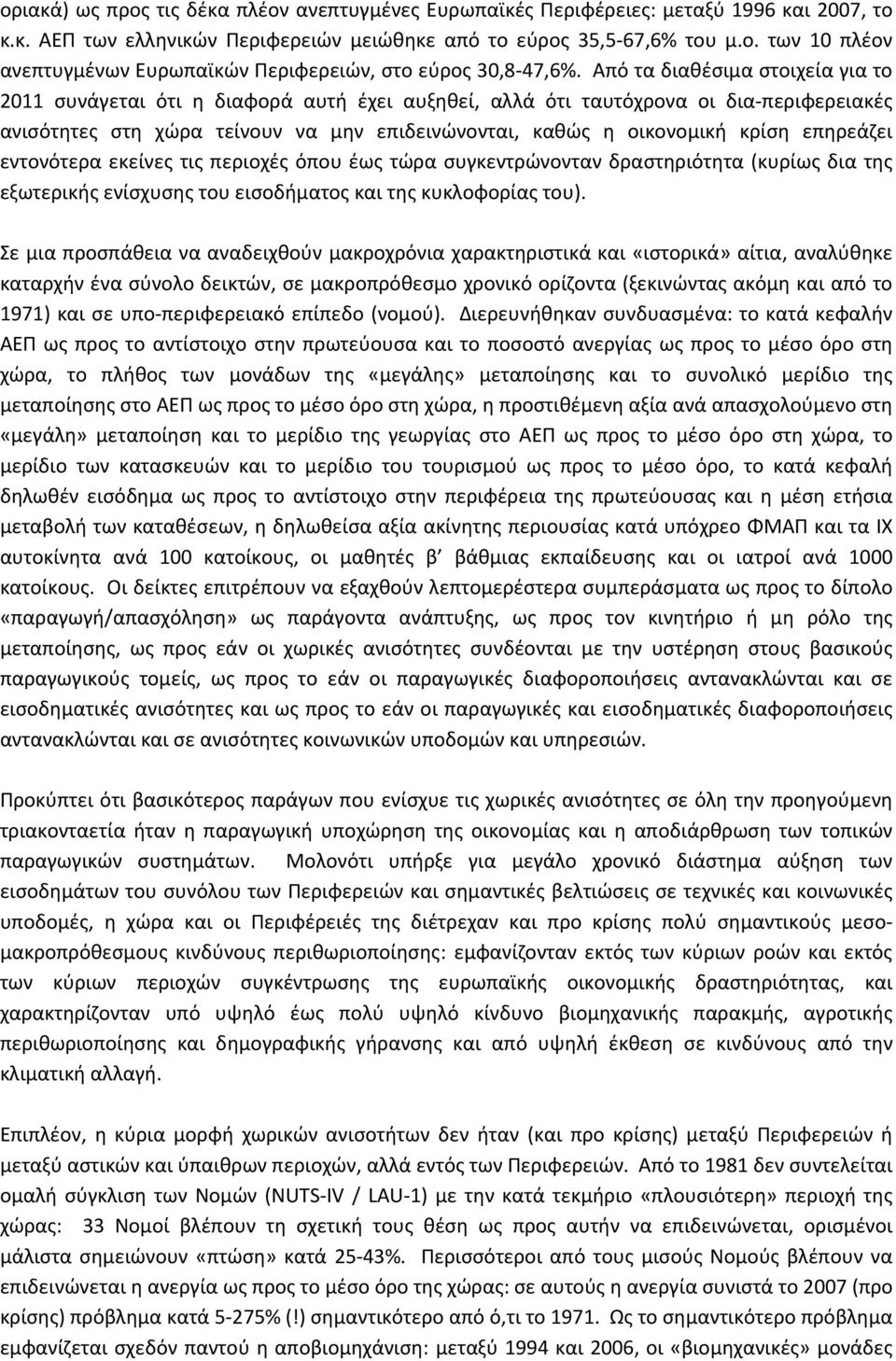 επηρεάζει εντονότερα εκείνες τις περιοχές όπου έως τώρα συγκεντρώνονταν δραστηριότητα (κυρίως δια της εξωτερικής ενίσχυσης του εισοδήματος και της κυκλοφορίας του).