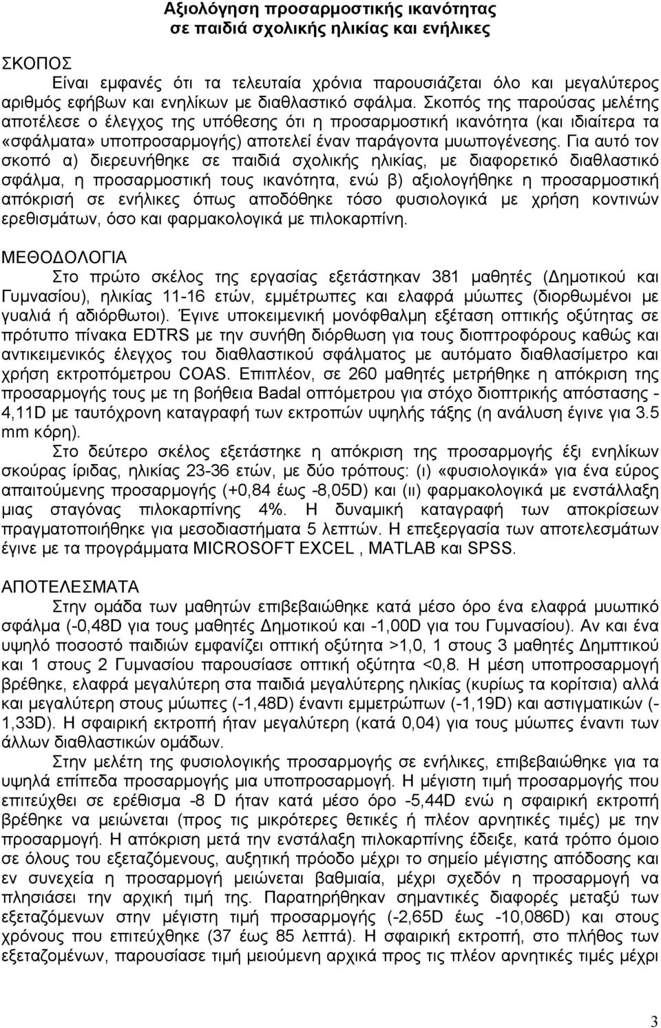 Για αυτό τον σκοπό α) διερευνήθηκε σε παιδιά σχολικής ηλικίας, με διαφορετικό διαθλαστικό σφάλμα, η προσαρμοστική τους ικανότητα, ενώ β) αξιολογήθηκε η προσαρμοστική απόκρισή σε ενήλικες όπως