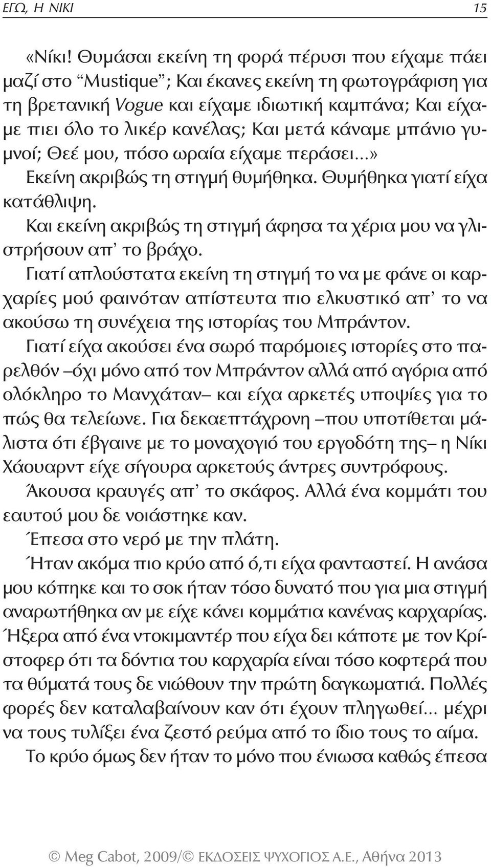 κάναμε μπάνιο γυμνοί; Θεέ μου, πόσο ωραία είχαμε περάσει» Εκείνη ακριβώς τη στιγμή θυμήθηκα. Θυμήθηκα γιατί είχα κατάθλιψη. Και εκείνη ακριβώς τη στιγμή άφησα τα χέρια μου να γλιστρήσουν απ το βράχο.