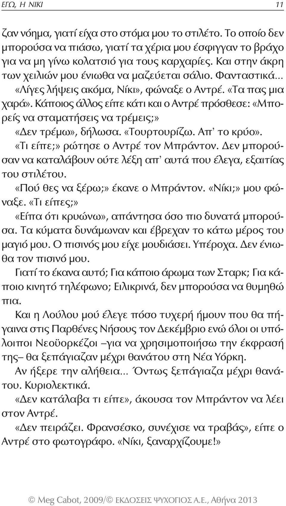 Κάποιος άλλος είπε κάτι και ο Αντρέ πρόσθεσε: «Μπορείς να σταματήσεις να τρέμεις;» «Δεν τρέμω», δήλωσα. «Τουρτουρίζω. Απ το κρύο». «Τι είπε;» ρώτησε ο Αντρέ τον Μπράντον.