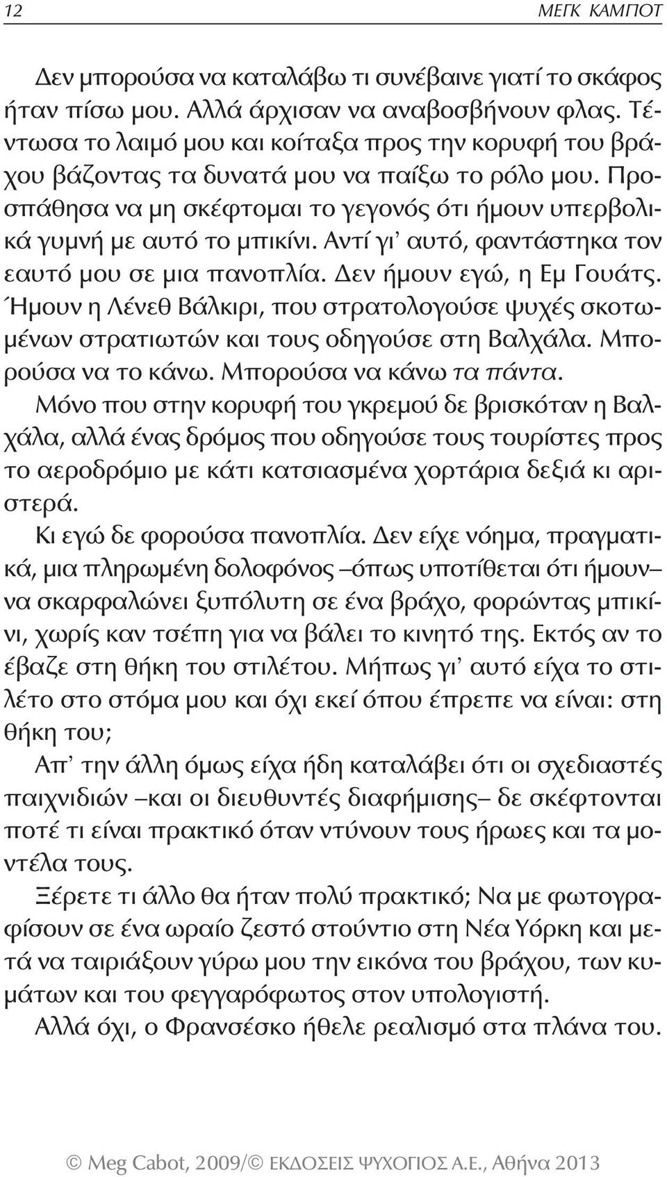 Αντί γι αυτό, φαντάστηκα τον εαυτό μου σε μια πανοπλία. Δεν ήμουν εγώ, η Εμ Γουάτς. Ήμουν η Λένεθ Βάλκιρι, που στρατολογούσε ψυχές σκοτωμένων στρατιωτών και τους οδηγούσε στη Βαλχάλα.