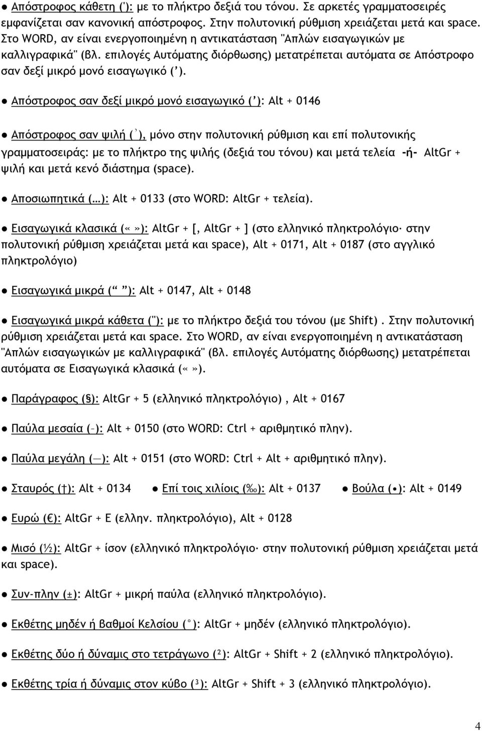 Απόστροφος σαν δεξί µικρό µονό εισαγωγικό ( ): Alt + 0146 Απόστροφος σαν ψιλή ( ), µόνο στην πολυτονική ρύθµιση και επί πολυτονικής γραµµατοσειράς: µε το πλήκτρο της ψιλής (δεξιά του τόνου) και µετά