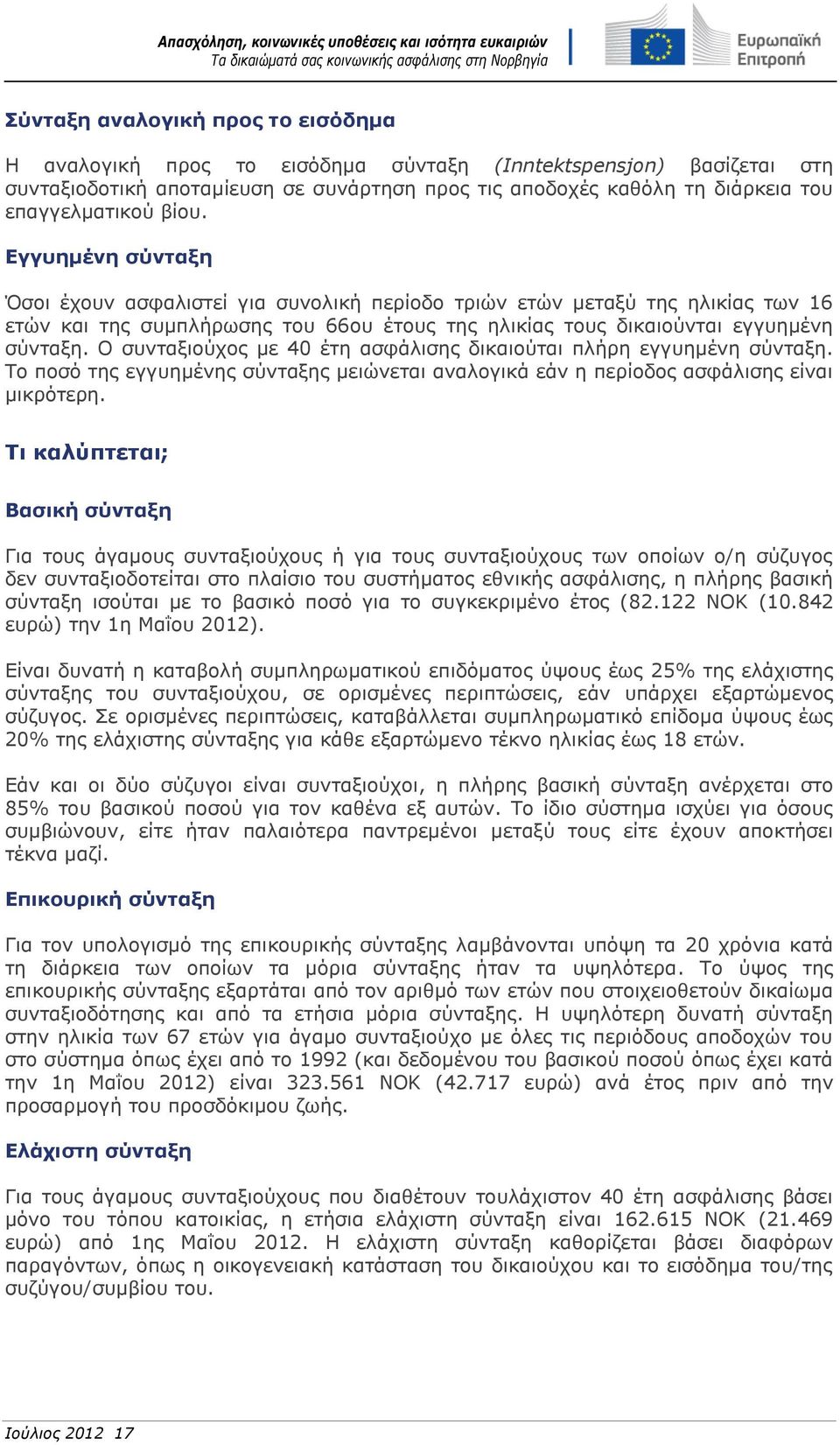 Ο συνταξιούχος με 40 έτη ασφάλισης δικαιούται πλήρη εγγυημένη σύνταξη. Το ποσό της εγγυημένης σύνταξης μειώνεται αναλογικά εάν η περίοδος ασφάλισης είναι μικρότερη.