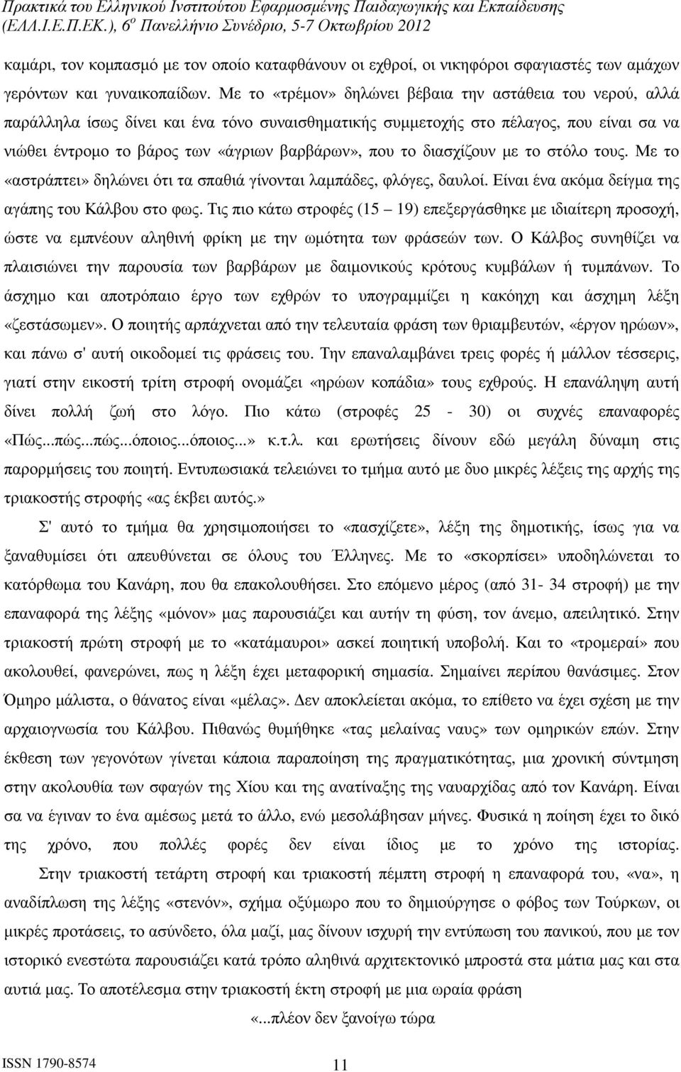 το διασχίζουν µε το στόλο τους. Με το «αστράπτει» δηλώνει ότι τα σπαθιά γίνονται λαµπάδες, φλόγες, δαυλοί. Είναι ένα ακόµα δείγµα της αγάπης του Κάλβου στο φως.