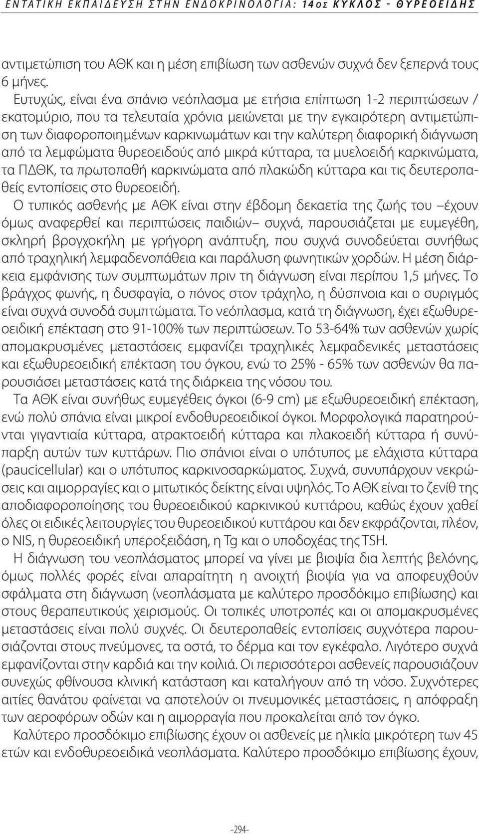 καλύτερη διαφορική διάγνωση από τα λεμφώματα θυρεοειδούς από μικρά κύτταρα, τα μυελοειδή καρκινώματα, τα ΠΔΘΚ, τα πρωτοπαθή καρκινώματα από πλακώδη κύτταρα και τις δευτεροπαθείς εντοπίσεις στο