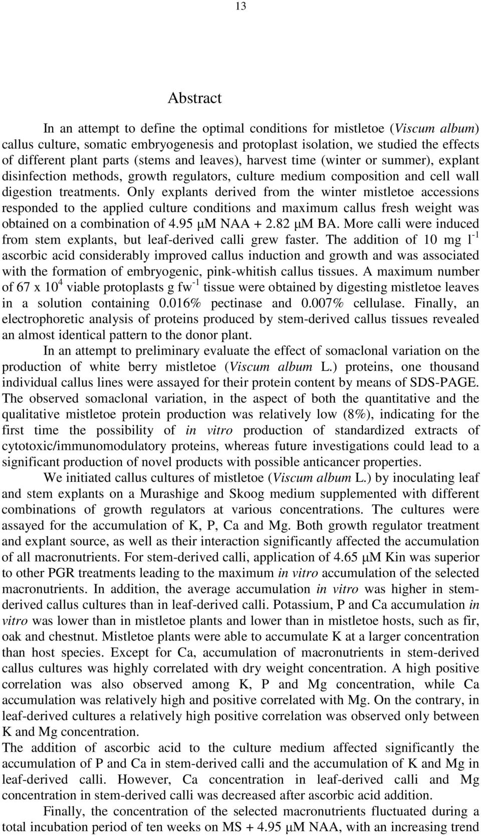 Only explants derived from the winter mistletoe accessions responded to the applied culture conditions and maximum callus fresh weight was obtained on a combination of 4.95 µm NAA + 2.82 µμ BA.