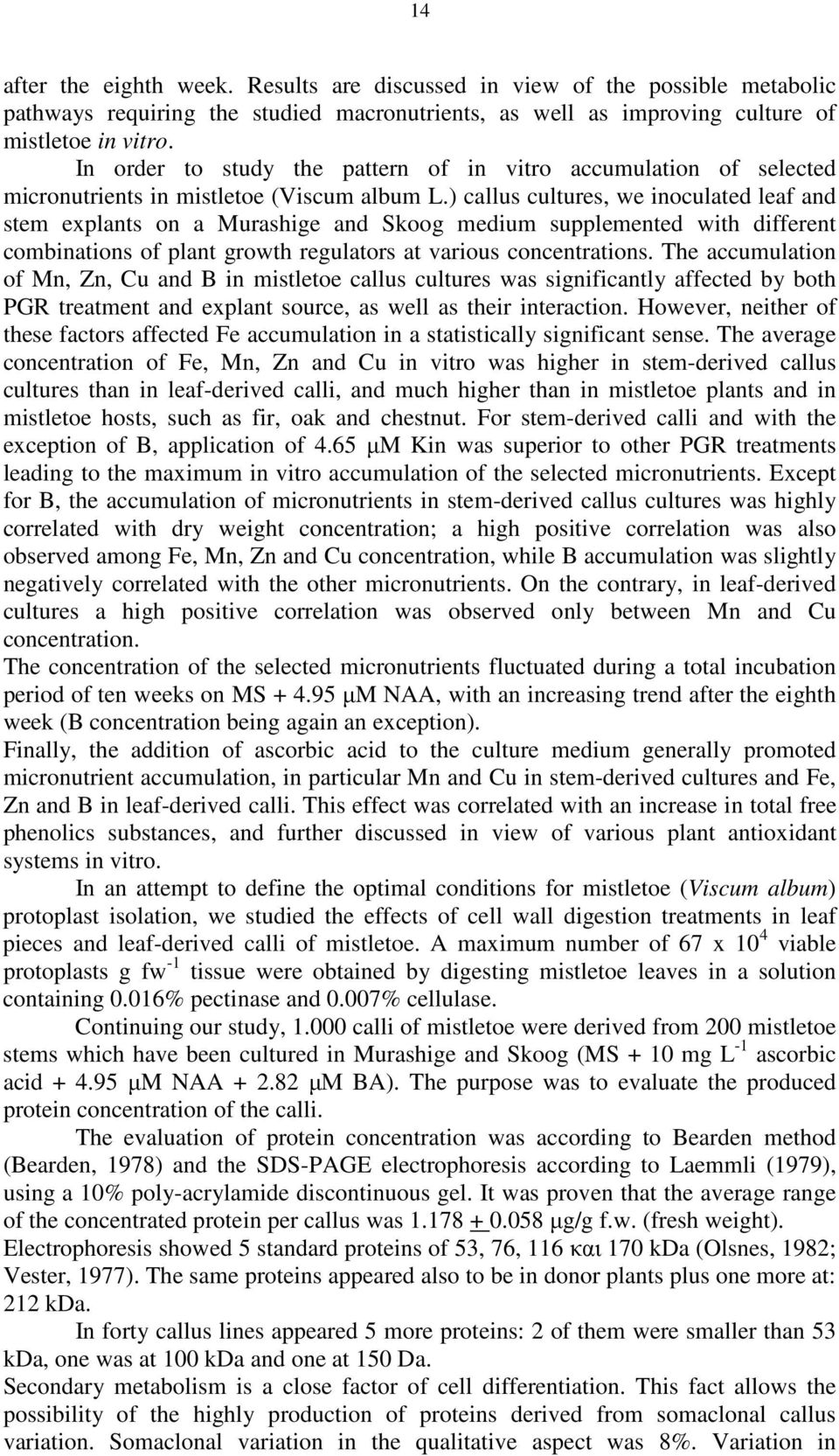 ) callus cultures, we inoculated leaf and stem explants on a Murashige and Skoog medium supplemented with different combinations of plant growth regulators at various concentrations.