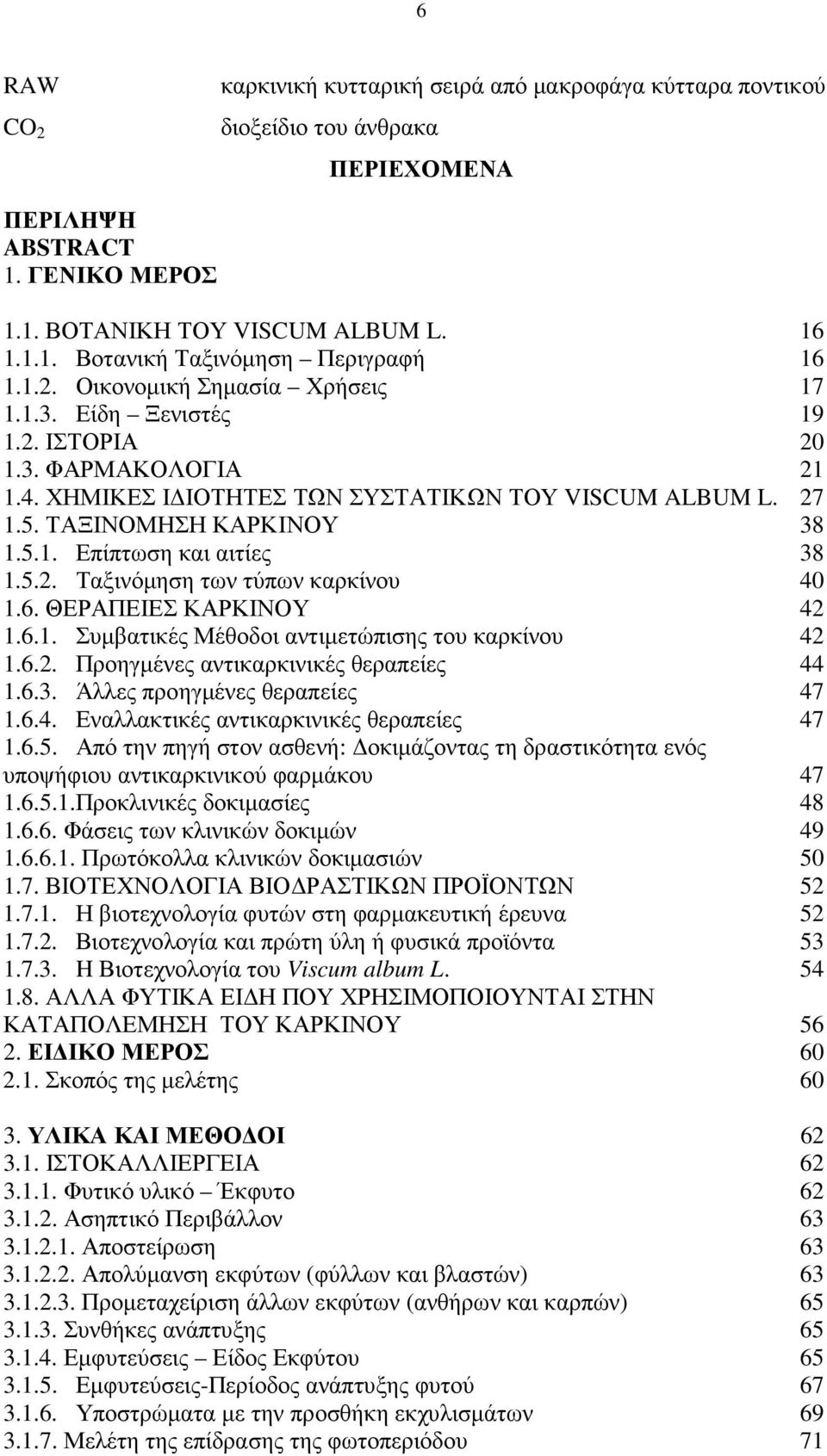 5.2. Ταξινόµηση των τύπων καρκίνου 40 1.6. ΘΕΡΑΠΕΙΕΣ ΚΑΡΚΙΝΟΥ 42 1.6.1. Συµβατικές Μέθοδοι αντιµετώπισης του καρκίνου 42 1.6.2. Προηγµένες αντικαρκινικές θεραπείες 44 1.6.3.