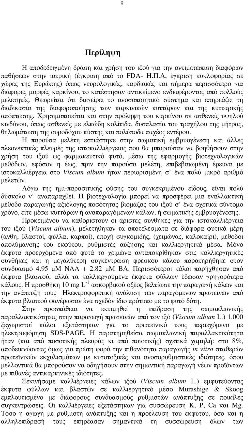 Χρησιµοποιείται και στην πρόληψη του καρκίνου σε ασθενείς υψηλού κινδύνου, όπως ασθενείς µε ελκώδη κολίτιδα, δυσπλασία του τραχήλου της µήτρας, θηλωµάτωση της ουροδόχου κύστης και πολύποδα παχέος