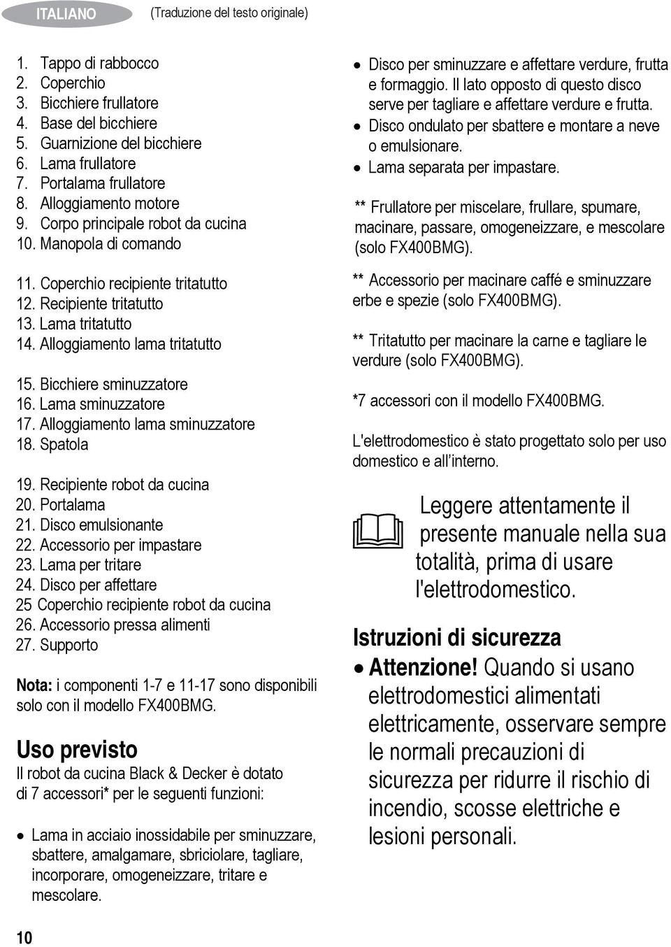 Bicchiere sminuzzatore 16. Lama sminuzzatore 17. Alloggiamento lama sminuzzatore 18. Spatola 19. Recipiente robot da cucina 20. Portalama 21. Disco emulsionante 22. Accessorio per impastare 23.