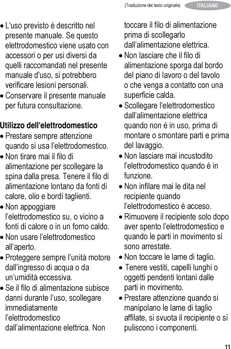 Conservare il presente manuale per futura consultazione. Utilizzo dell'elettrodomestico Prestare sempre attenzione quando si usa l elettrodomestico.