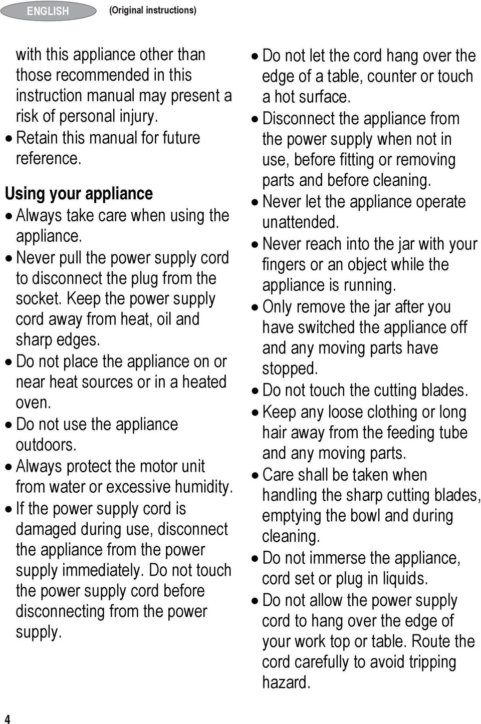 Do not place the appliance on or near heat sources or in a heated oven. Do not use the appliance outdoors. Always protect the motor unit from water or excessive humidity.