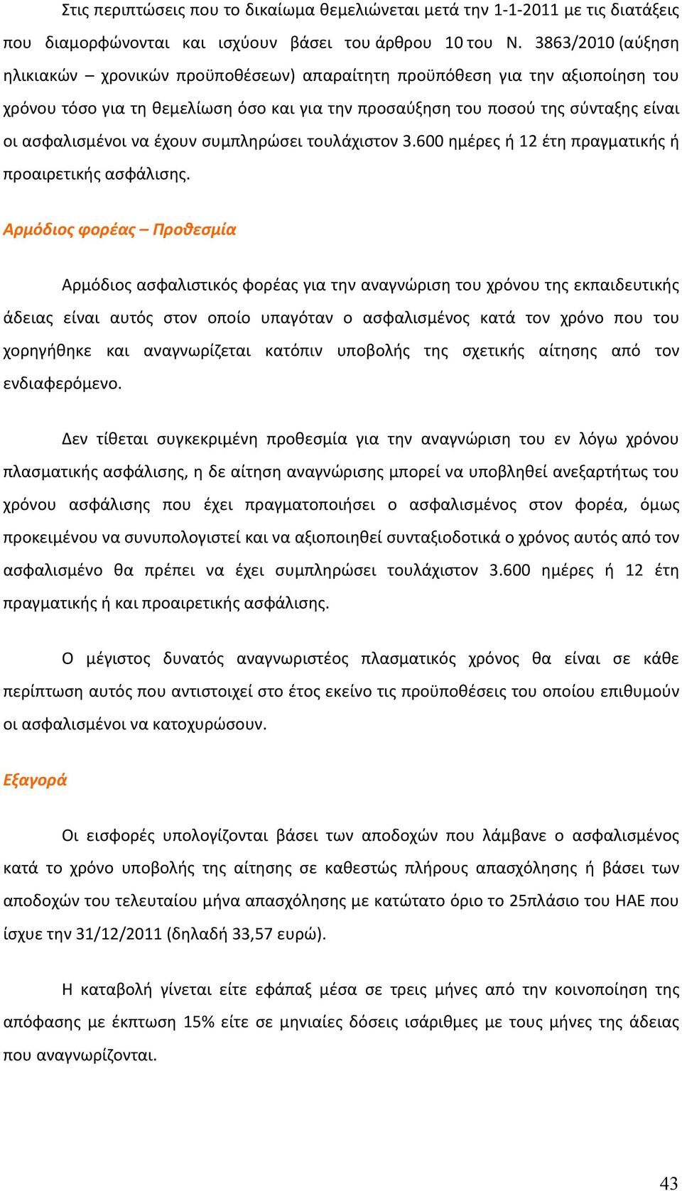 έχουν συμπληρώσει τουλάχιστον 3.600 ημέρες ή 12 έτη πραγματικής ή προαιρετικής ασφάλισης.