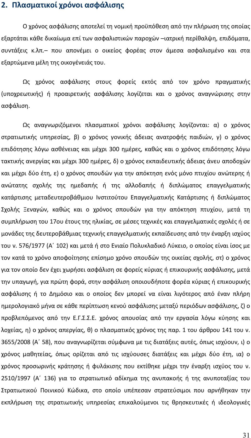 Ως χρόνος ασφάλισης στους φορείς εκτός από τον χρόνο πραγματικής (υποχρεωτικής) ή προαιρετικής ασφάλισης λογίζεται και ο χρόνος αναγνώρισης στην ασφάλιση.