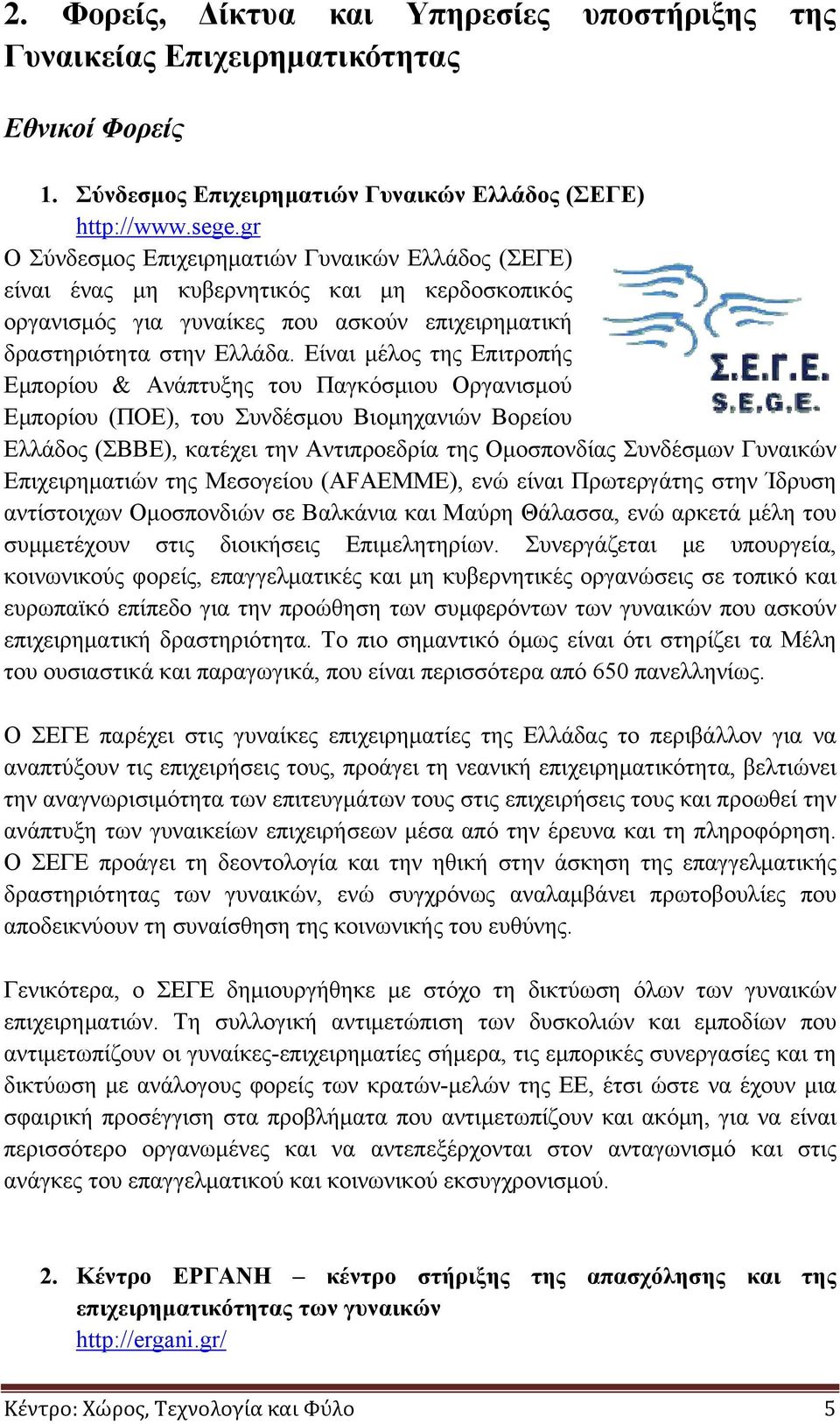 Είναι μέλος της Επιτροπής Εμπορίου & Ανάπτυξης του Παγκόσμιου Οργανισμού Εμπορίου (ΠΟΕ), του Συνδέσμου Βιομηχανιών Βορείου Ελλάδος (ΣΒΒΕ), κατέχει την Αντιπροεδρία της Ομοσπονδίας Συνδέσμων Γυναικών