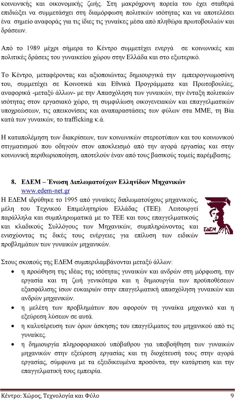 δράσεων. Από το 1989 μέχρι σήμερα το Κέντρο συμμετέχει ενεργά σε κοινωνικές και πολιτικές δράσεις του γυναικείου χώρου στην Ελλάδα και στο εξωτερικό.