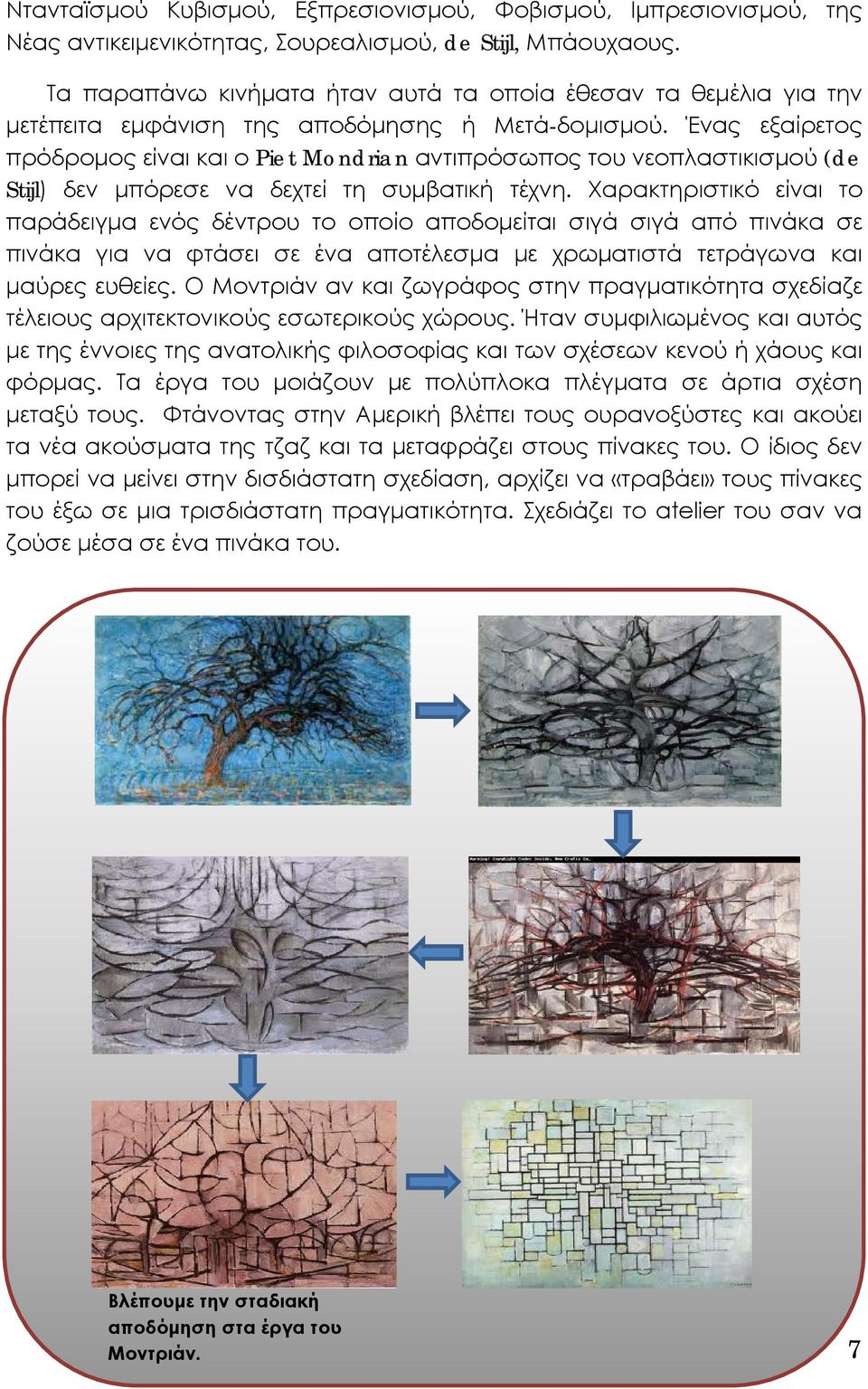 Ένας εξαίρετος πρόδρομος είναι και ο Piet Mondrian αντιπρόσωπος του νεοπλαστικισμού (de Stijl) δεν μπόρεσε να δεχτεί τη συμβατική τέχνη.