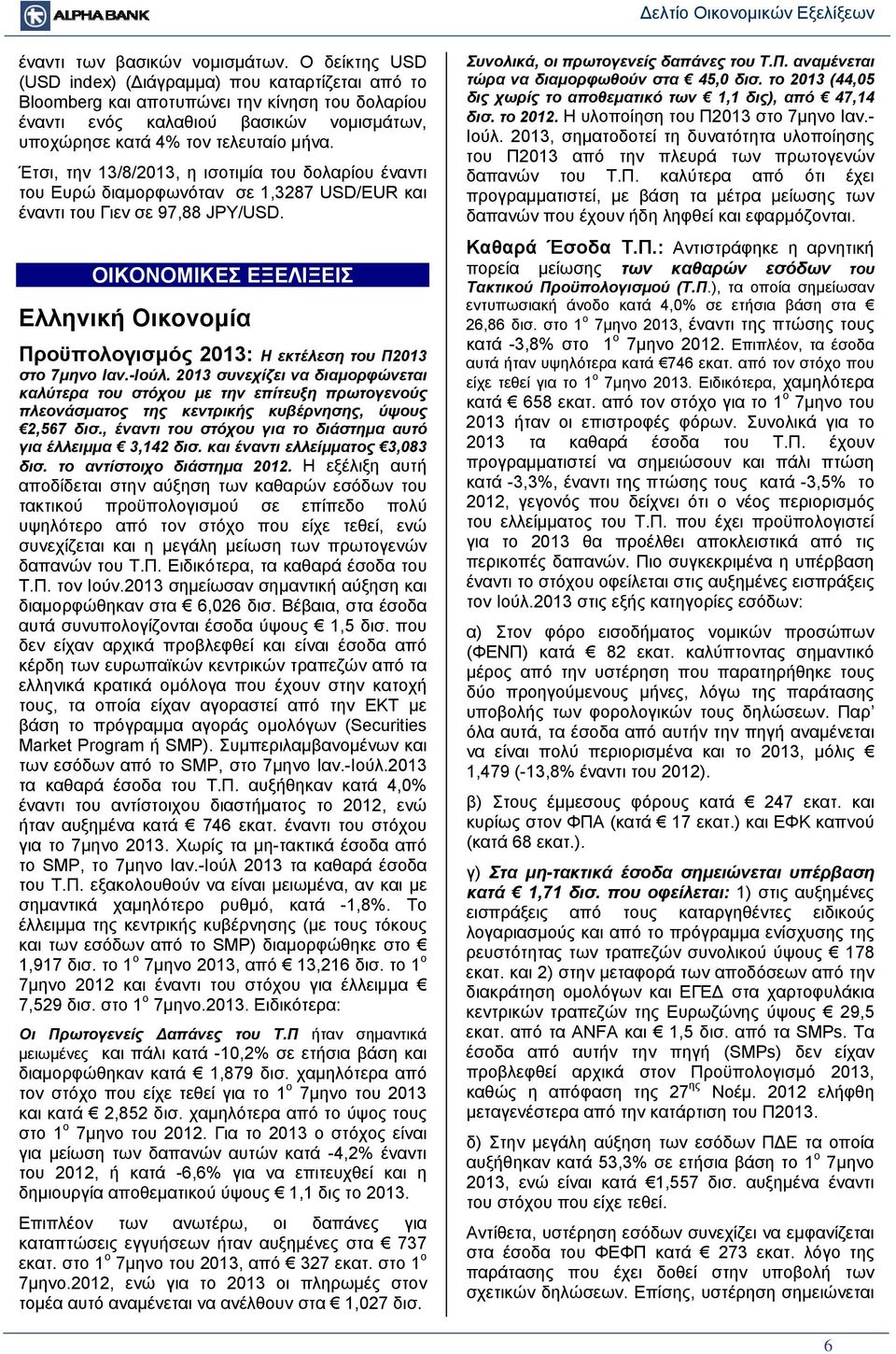 Έτσι, την /8/20, η ισοτιμία του δολαρίου έναντι του Ευρώ διαμορφωνόταν σε 1,3287 USD/EUR και έναντι του Γιεν σε 97,88 JPY/USD.