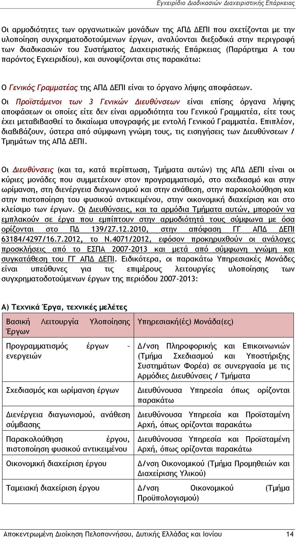 Οι Προϊστάμενοι των 3 Γενικών Διευθύνσεων είναι επίσης όργανα λήψης αποφάσεων οι οποίες είτε δεν είναι αρμοδιότητα του Γενικού Γραμματέα, είτε τους έχει μεταβιβασθεί το δικαίωμα υπογραφής με εντολή