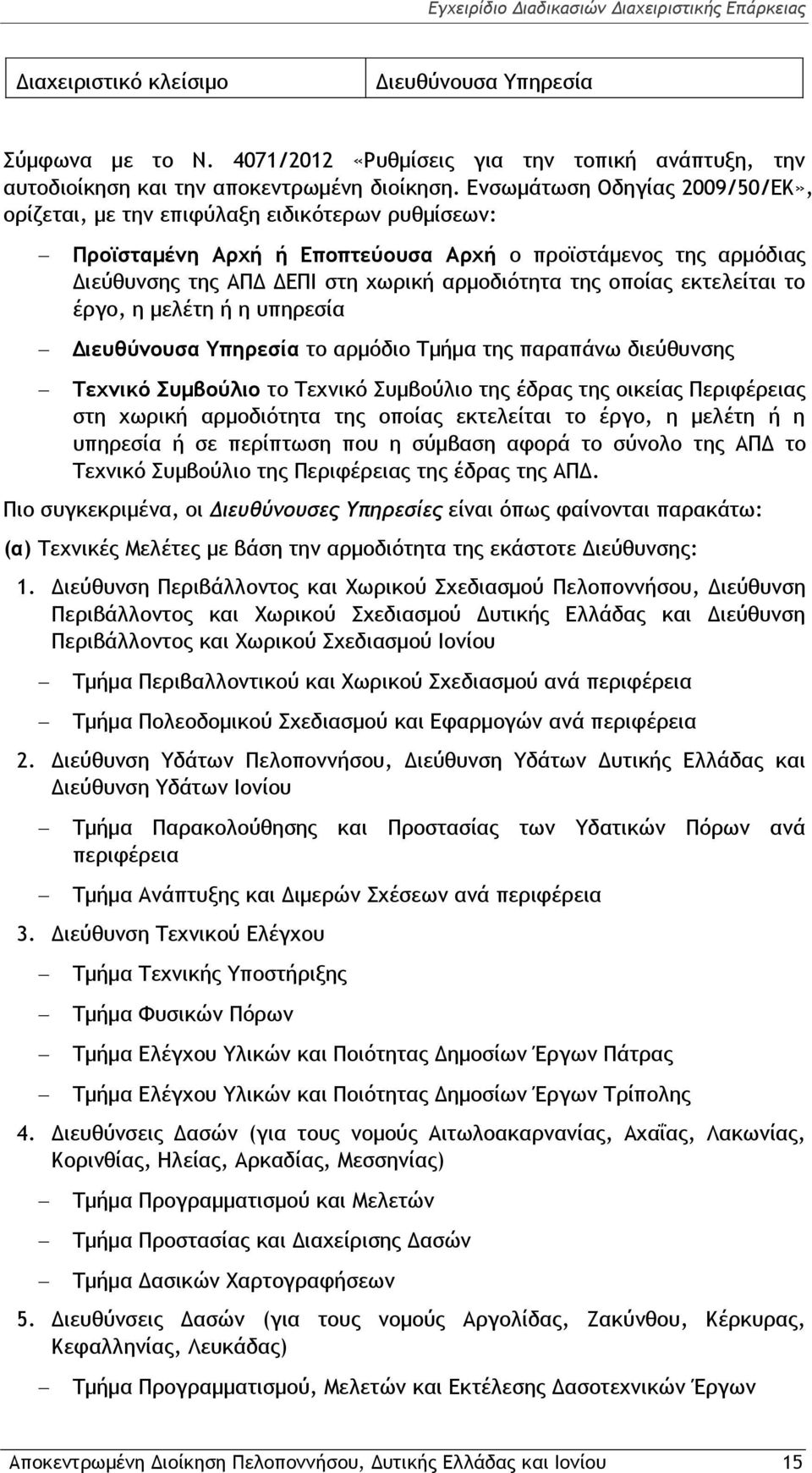 οποίας εκτελείται το έργο, η μελέτη ή η υπηρεσία Διευθύνουσα Υπηρεσία το αρμόδιο Τμήμα της παραπάνω διεύθυνσης Τεχνικό Συμβούλιο το Τεχνικό Συμβούλιο της έδρας της οικείας Περιφέρειας στη χωρική