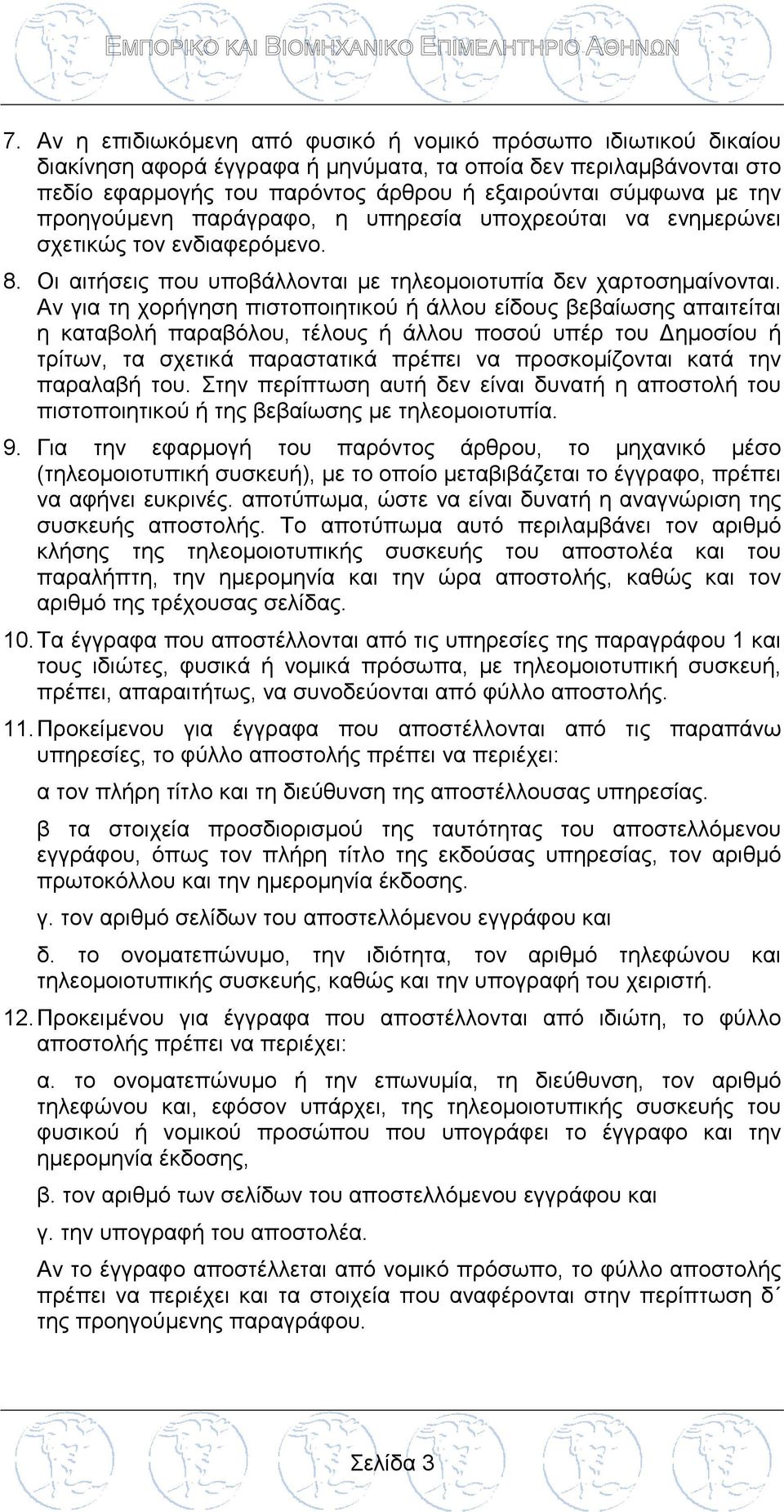 Αν για τη χορήγηση πιστοποιητικού ή άλλου είδους βεβαίωσης απαιτείται η καταβολή παραβόλου, τέλους ή άλλου ποσού υπέρ του Δημοσίου ή τρίτων, τα σχετικά παραστατικά πρέπει να προσκομίζονται κατά την