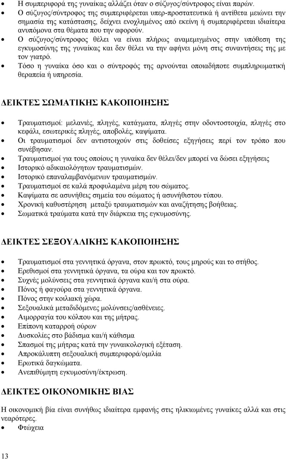 Ο σύζυγος/σύντροφος θέλει να είναι πλήρως αναμεμιγμένος στην υπόθεση της εγκυμοσύνης της γυναίκας και δεν θέλει να την αφήνει μόνη στις συναντήσεις της με τον γιατρό.