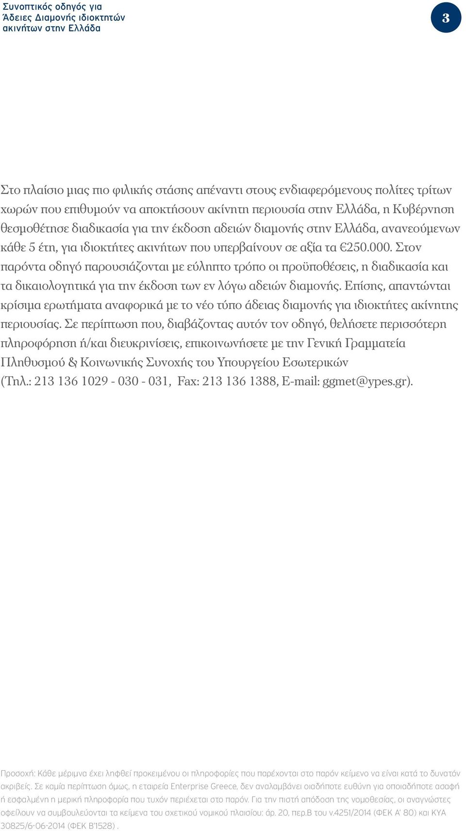 Στον παρόντα οδηγό παρουσιάζονται με εύληπτο τρόπο οι προϋποθέσεις, η διαδικασία και τα δικαιολογητικά για την έκδοση των εν λόγω αδειών διαμονής.