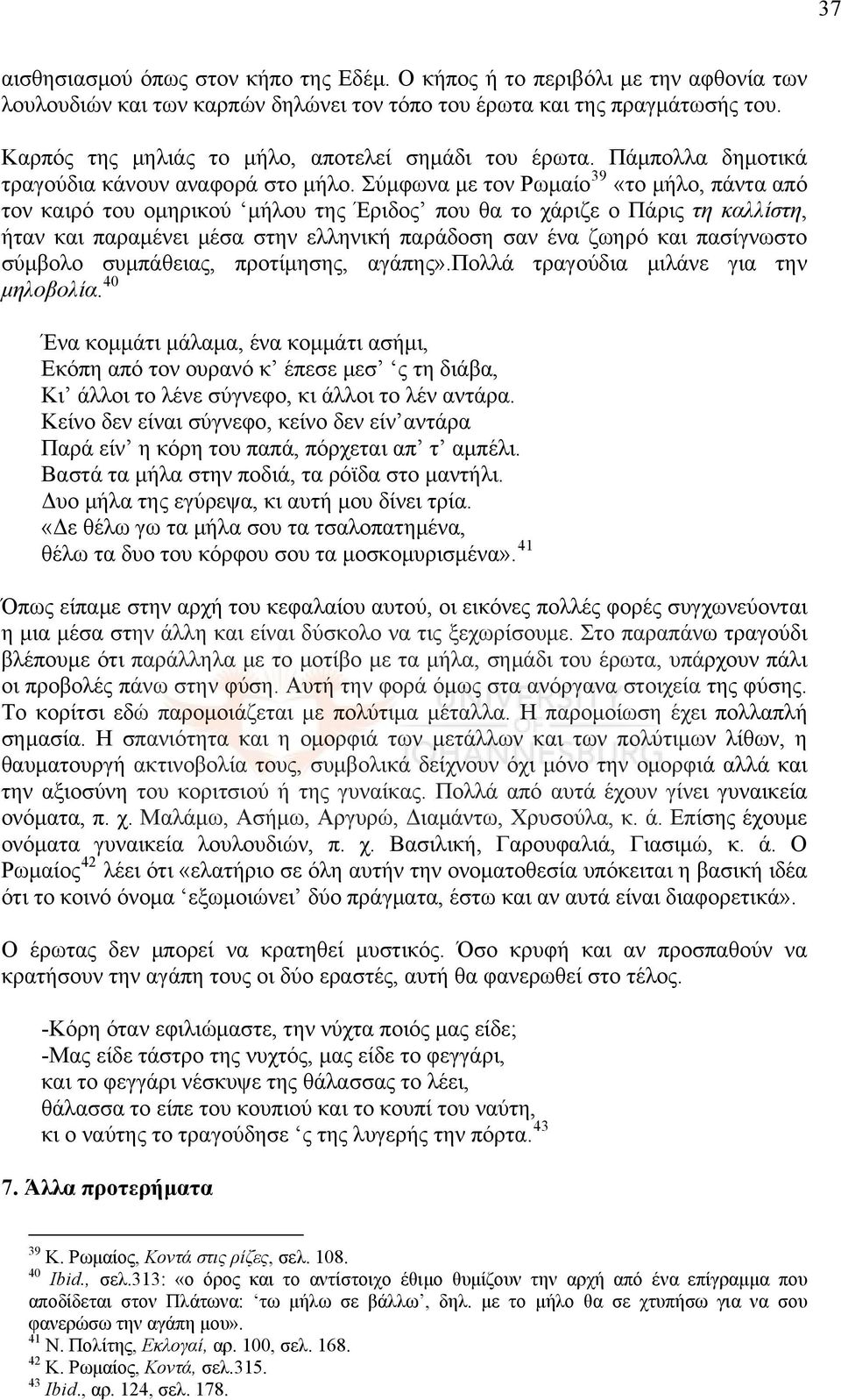 Σύμφωνα με τον Ρωμαίο 39 «το μήλο, πάντα από τον καιρό του ομηρικού μήλου της Έριδος που θα το χάριζε ο Πάρις τη καλλίστη, ήταν και παραμένει μέσα στην ελληνική παράδοση σαν ένα ζωηρό και πασίγνωστο