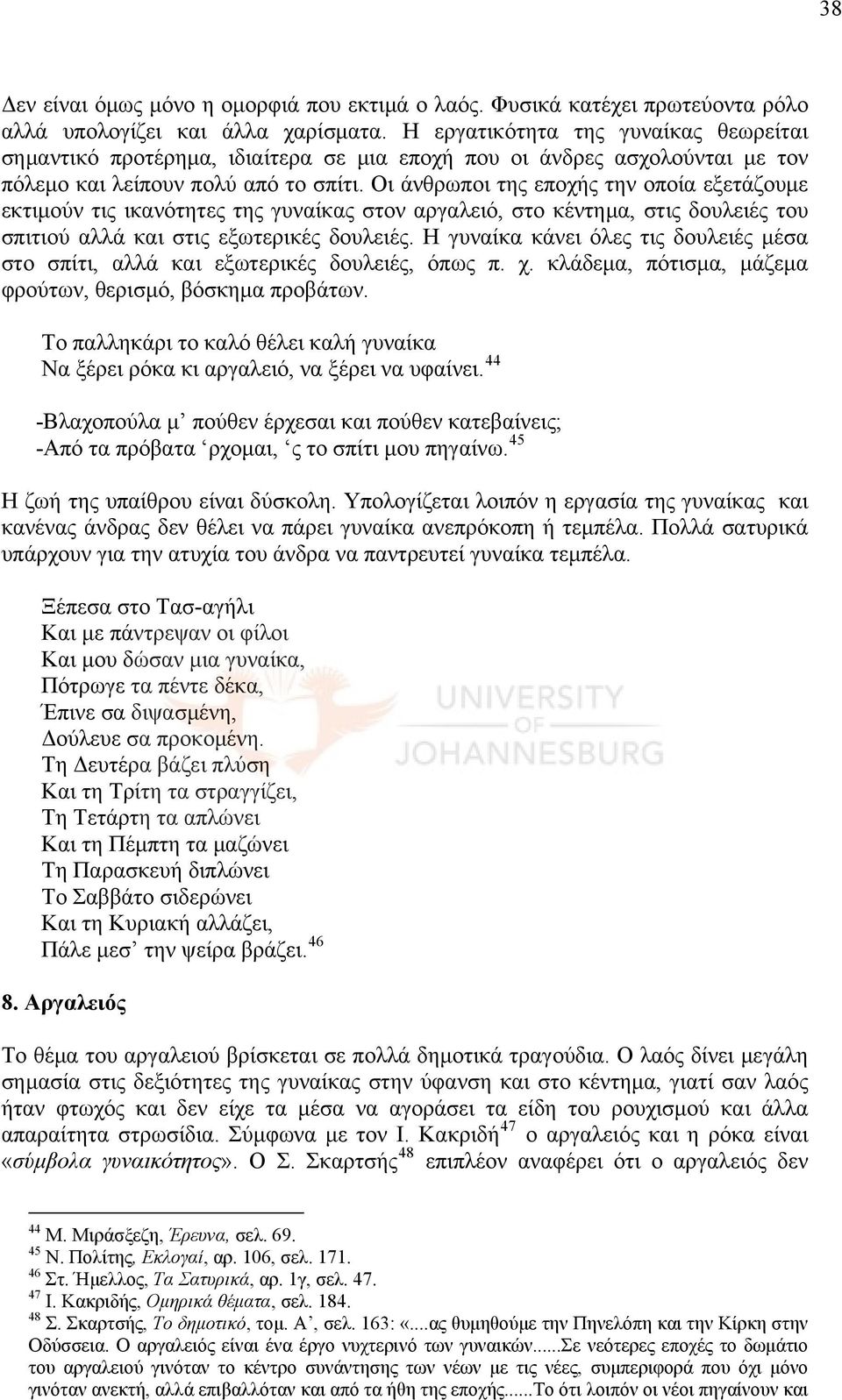 Οι άνθρωποι της εποχής την οποία εξετάζουμε εκτιμούν τις ικανότητες της γυναίκας στον αργαλειό, στο κέντημα, στις δουλειές του σπιτιού αλλά και στις εξωτερικές δουλειές.