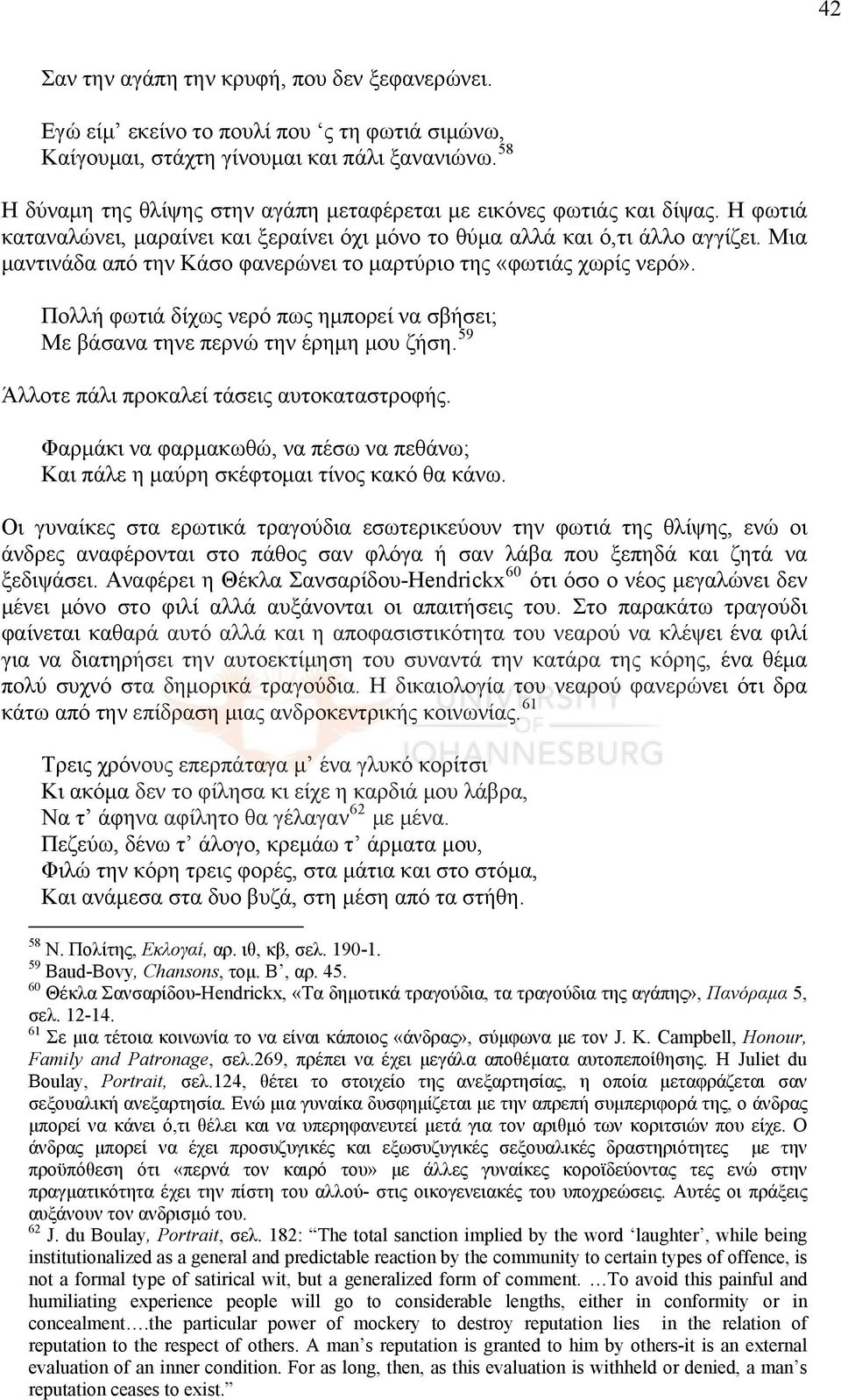 Μια μαντινάδα από την Κάσο φανερώνει το μαρτύριο της «φωτιάς χωρίς νερό». Πολλή φωτιά δίχως νερό πως ημπορεί να σβήσει; Με βάσανα τηνε περνώ την έρημη μου ζήση.