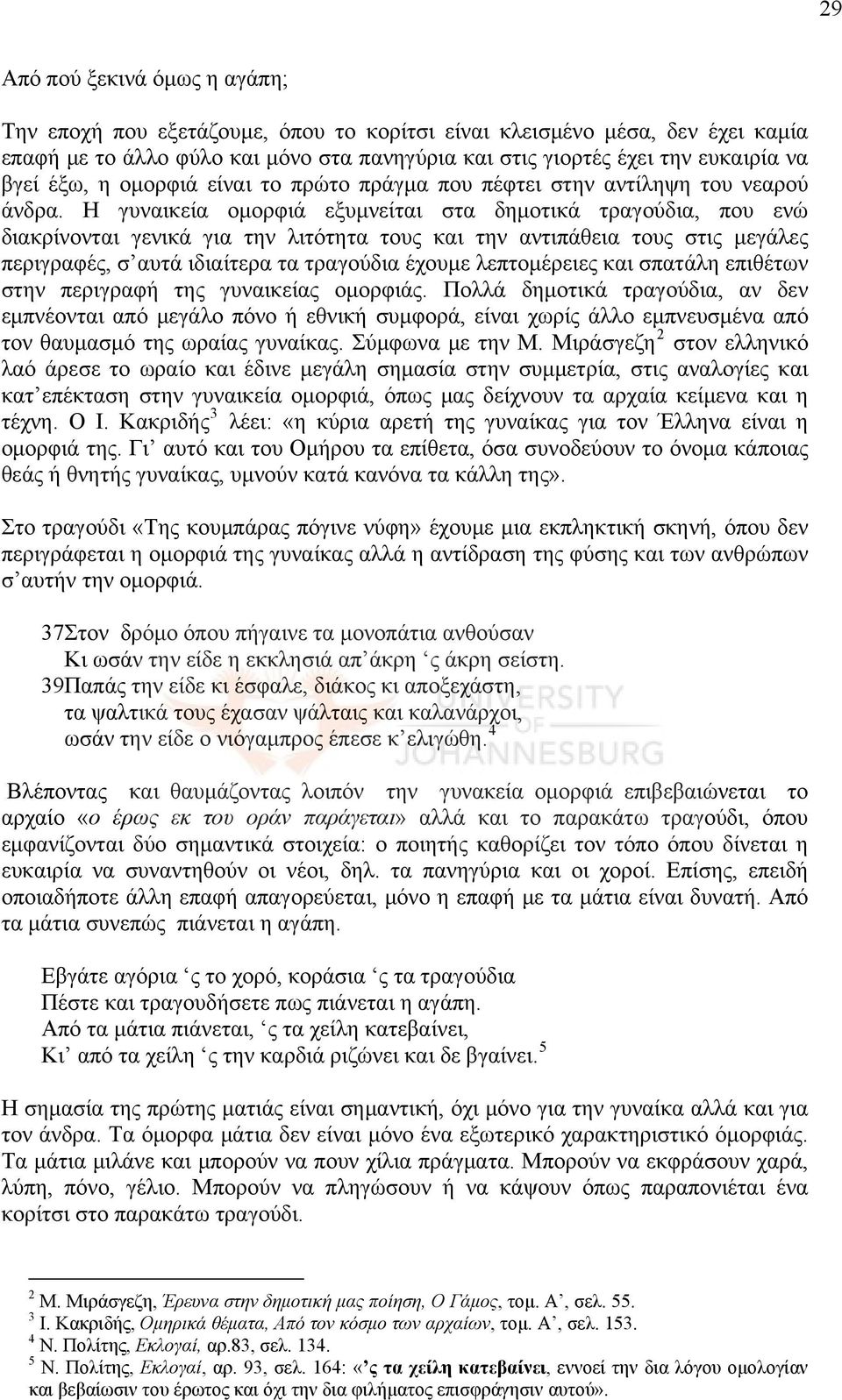 Η γυναικεία ομορφιά εξυμνείται στα δημοτικά τραγούδια, που ενώ διακρίνονται γενικά για την λιτότητα τους και την αντιπάθεια τους στις μεγάλες περιγραφές, σ αυτά ιδιαίτερα τα τραγούδια έχουμε