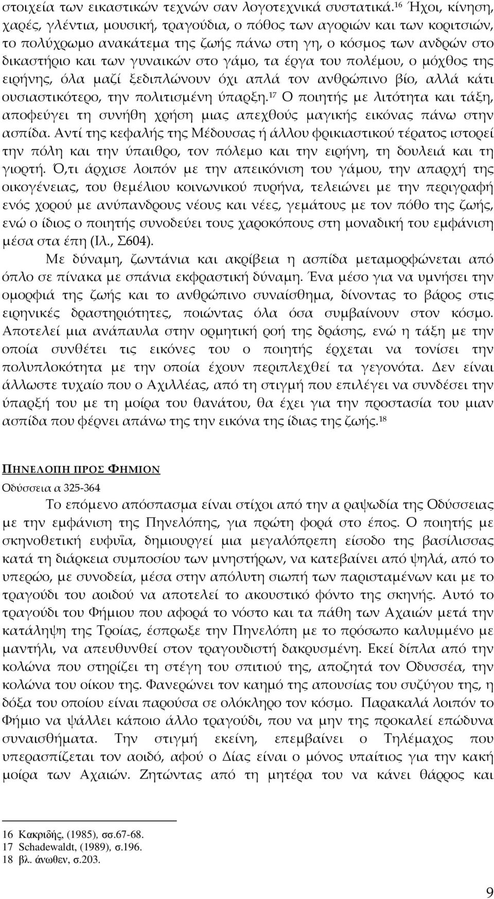 τα έργα του πολέμου, ο μόχθος της ειρήνης, όλα μαζί ξεδιπλώνουν όχι απλά τον ανθρώπινο βίο, αλλά κάτι ουσιαστικότερο, την πολιτισμένη ύπαρξη.