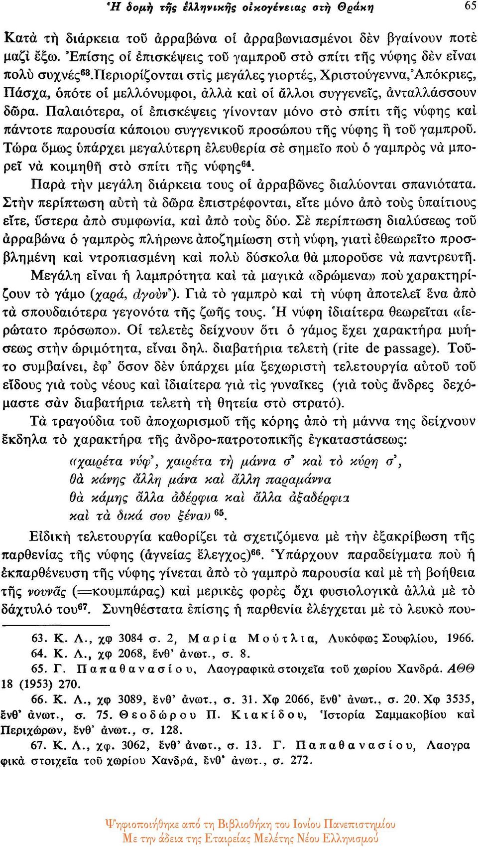 Περιορίζονται στις μεγάλες γιορτές, Χριστούγεννα, Απόκριες, Πάσχα, οπότε οι μελλόνυμφοι, αλλά και οι άλλοι συγγενείς, ανταλλάσσουν δώρα.