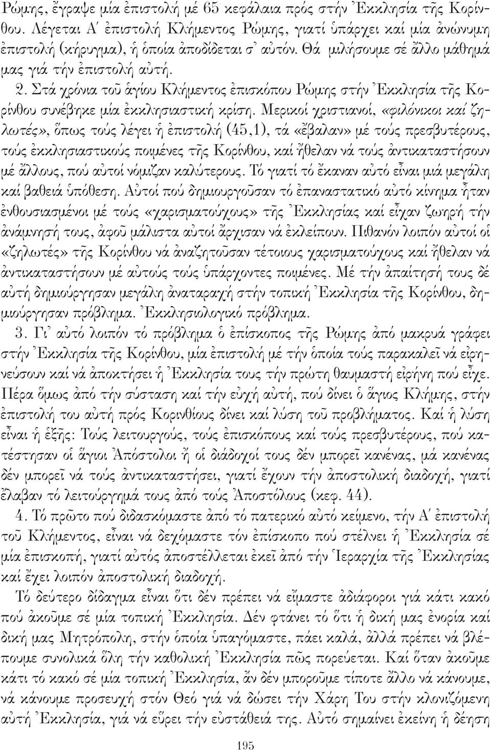 Μερικοί χριστιανοί, «φιλόνικοι καί ζηλωτές», ὅπως τούς λέγει ἡ ἐπιστολή (45,1), τά «ἔβαλαν» μέ τούς πρεσβυτέρους, τούς ἐκκλησιαστικούς ποιμένες τῆς Κορίνθου, καί ἤθελαν νά τούς ἀντικαταστήσουν μέ