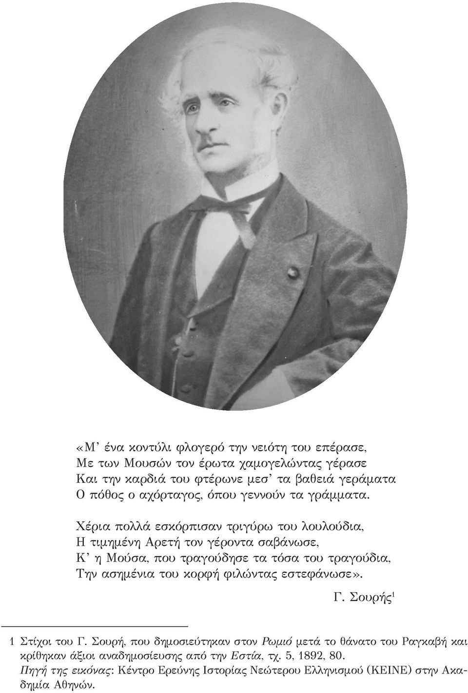 Χέρια πολλά εσκόρπισαν τριγύρω του λουλούδια, Η τιμημένη Αρετή τον γέροντα σαβάνωσε, Κ η Μούσα, που τραγούδησε τα τόσα του τραγούδια, Την ασημένια του