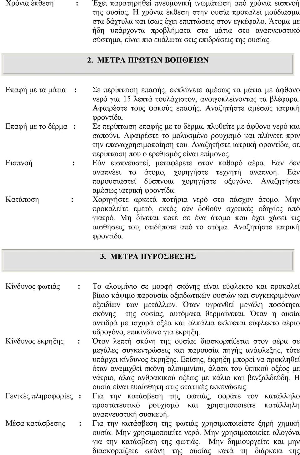 ΜΕΤΡΑ ΠΡΩΤΩΝ ΒΟΗΘΕΙΩΝ Επαφή µε τα µάτια : Επαφή µε το δέρµα : Σε περίπτωση επαφής, εκπλύνετε αµέσως τα µάτια µε άφθονο νερό για 15 λεπτά τουλάχιστον, ανοιγοκλείνοντας τα βλέφαρα.