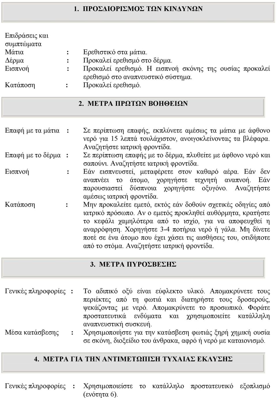 ΜΕΤΡΑ ΠΡΩΤΩΝ ΒΟΗΘΕΙΩΝ Επαφή µε τα µάτια : Επαφή µε το δέρµα : Σε περίπτωση επαφής, εκπλύνετε αµέσως τα µάτια µε άφθονο νερό για 15 λεπτά τουλάχιστον, ανοιγοκλείνοντας τα βλέφαρα.