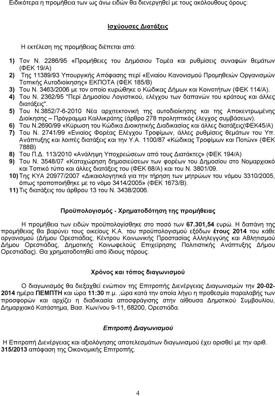 185/Β) 3) Του Ν. 3463/2006 με τον οποίο κυρώθηκε ο Κώδικας Δήμων και Κοινοτήτων (ΦΕΚ 114/Α). 4) Του Ν. 2362/95 "Περί Δημοσίου Λογιστικού, ελέγχου των δαπανών του κράτους και άλλες διατάξεις".