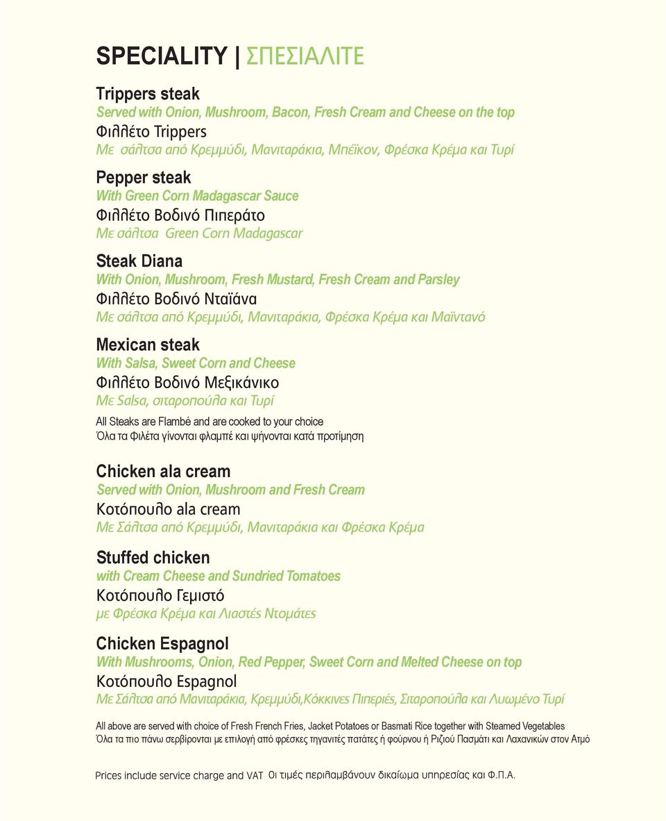 your choice Chicken ala cream Served with Onion, Mushroom and Fresh Cream Κοτόπουλο ala cream Stuffed chicken with Cream Cheese and Sundried Tomatoes Κοτόπουλο Γεµιστό Chicken Espagnol With