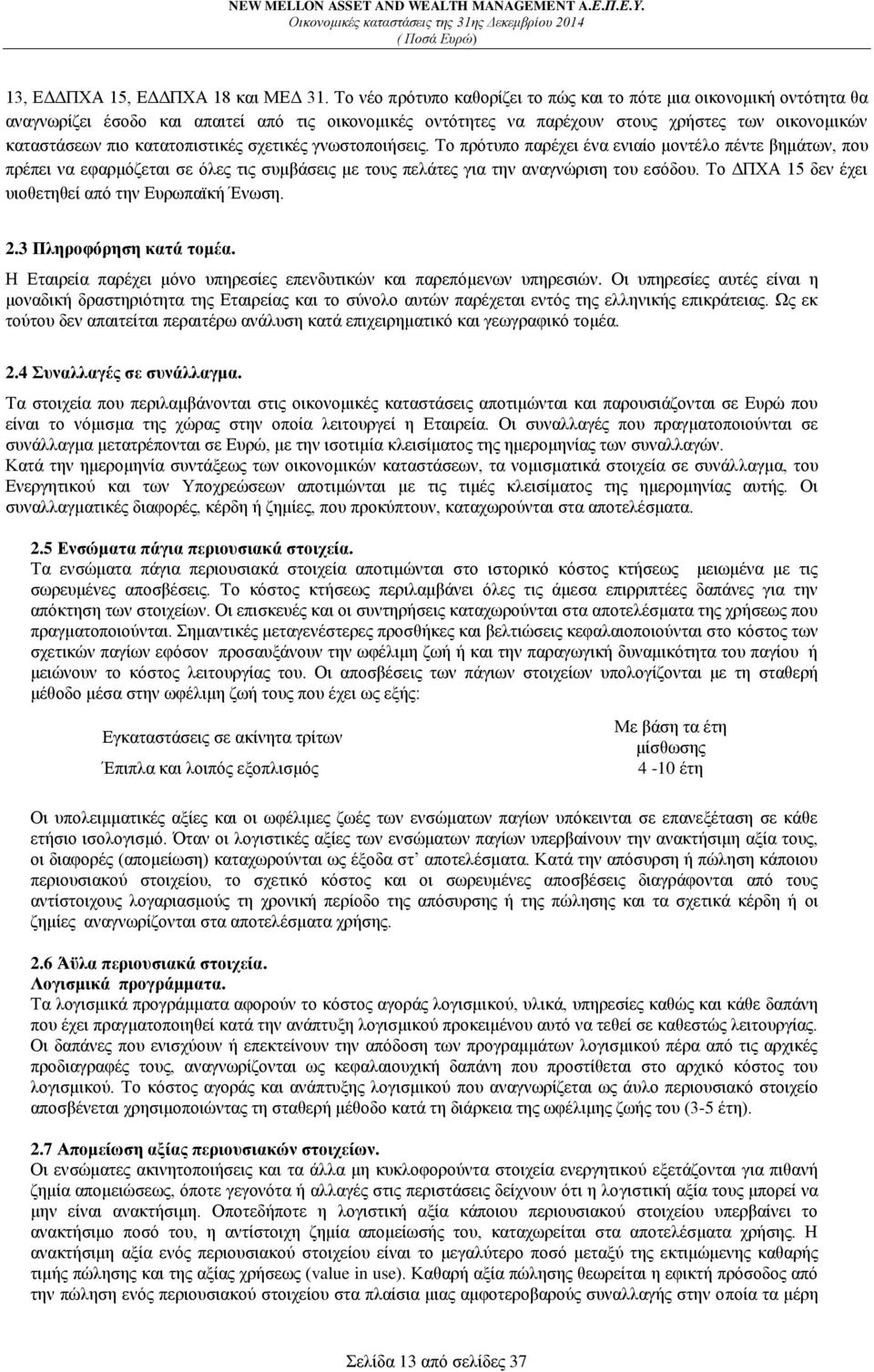 κατατοπιστικές σχετικές γνωστοποιήσεις. Το πρότυπο παρέχει ένα ενιαίο μοντέλο πέντε βημάτων, που πρέπει να εφαρμόζεται σε όλες τις συμβάσεις με τους πελάτες για την αναγνώριση του εσόδου.