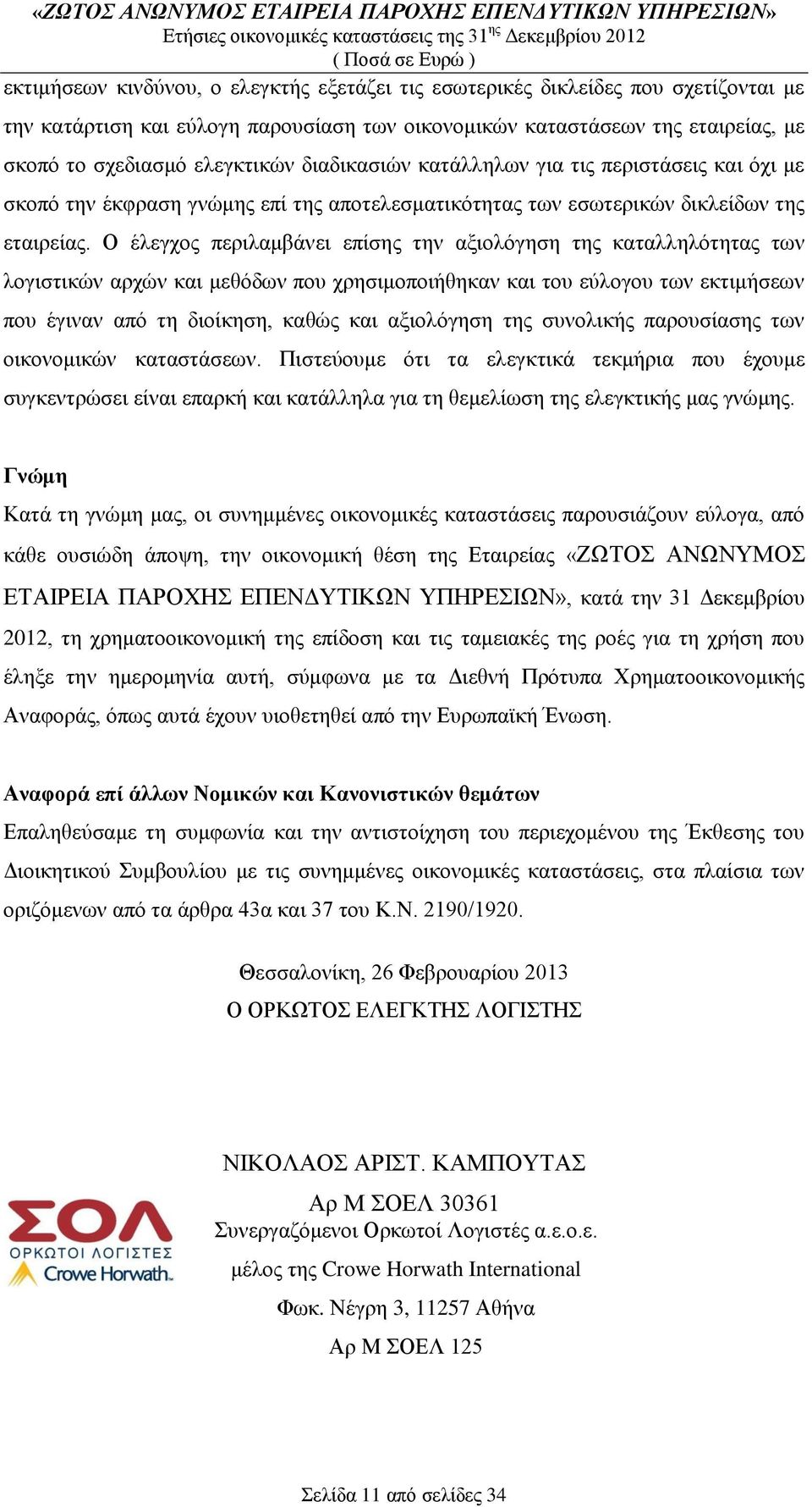 Ο έλεγχος περιλαμβάνει επίσης την αξιολόγηση της καταλληλότητας των λογιστικών αρχών και μεθόδων που χρησιμοποιήθηκαν και του εύλογου των εκτιμήσεων που έγιναν από τη διοίκηση, καθώς και αξιολόγηση