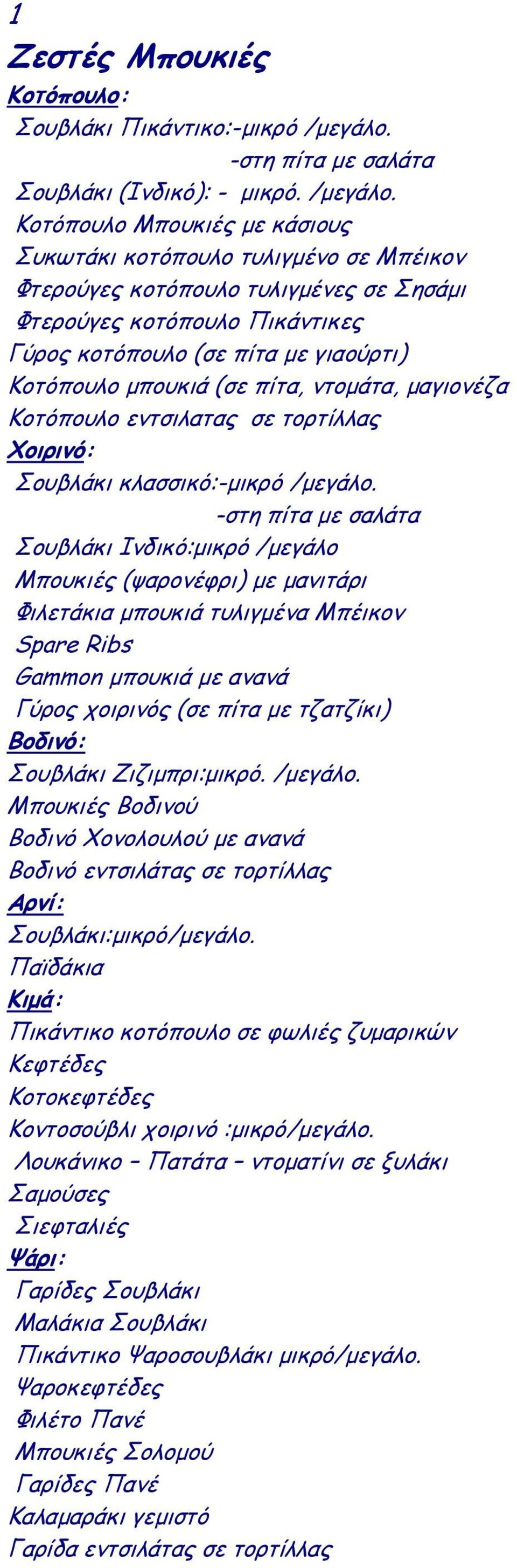 Κοτόπουλο Μπουκιές με κάσιους Συκωτάκι κοτόπουλο τυλιγμένο σε Μπέικον Φτερούγες κοτόπουλο τυλιγμένες σε Σησάμι Φτερούγες κοτόπουλο Πικάντικες Γύρος κοτόπουλο (σε πίτα με γιαούρτι) Κοτόπουλο μπουκιά