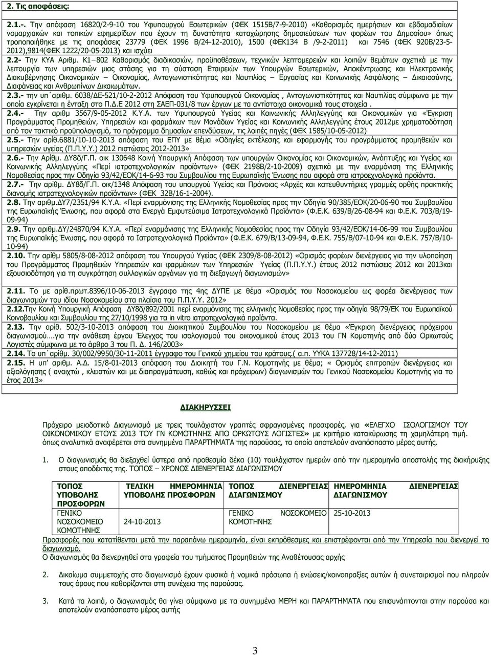 φορέων του ηµοσίου» όπως τροποποιήθηκε µε τις αποφάσεις 23779 (ΦΕΚ 1996 Β/24-12-2010), 1500 (ΦΕΚ134 Β /9-2-2011) και 7546 (ΦΕΚ 920Β/23-5- 2012),9814(ΦΕΚ 1222/20-05-2013) και ισχύει 2.2- Την ΚΥΑ Αριθµ.