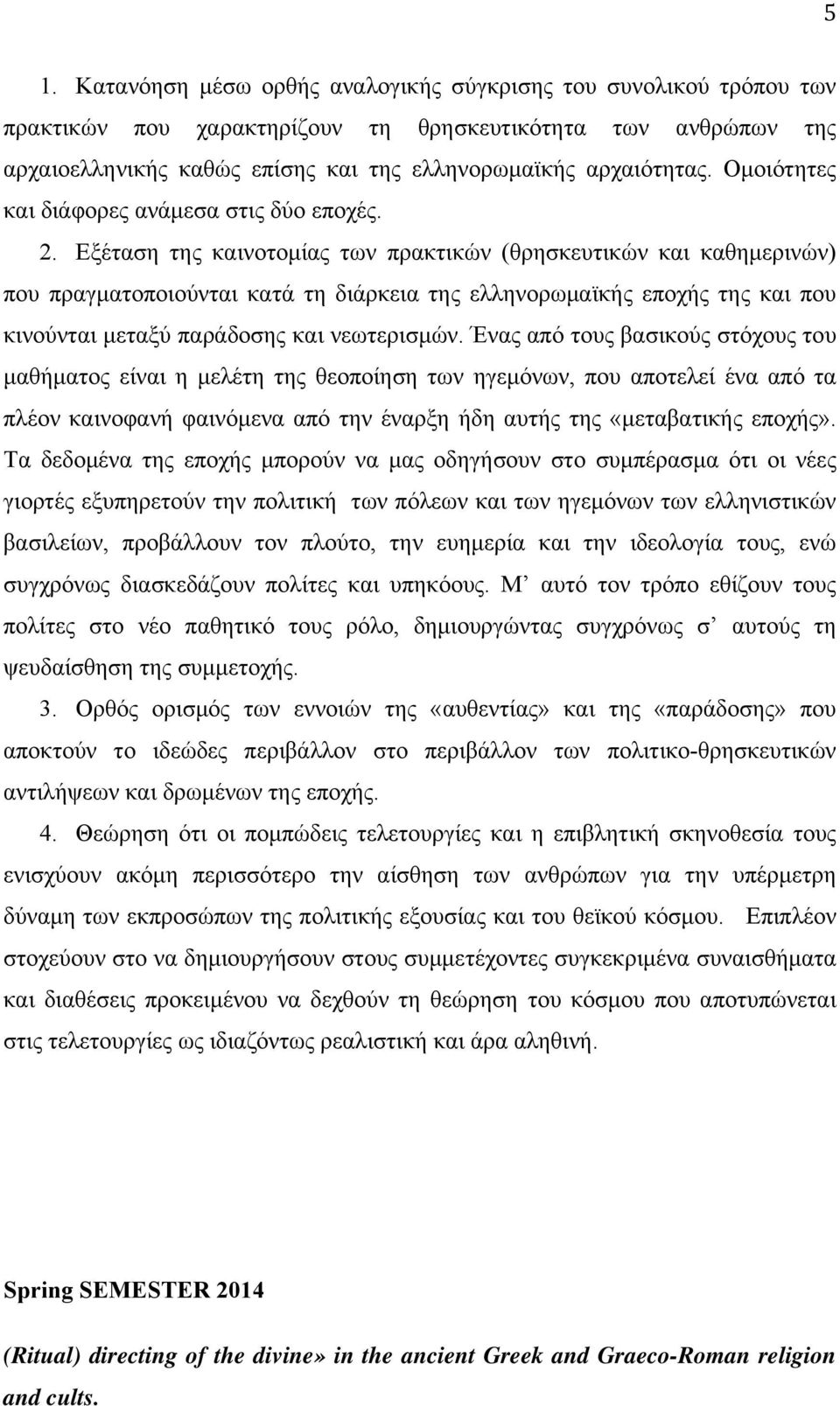 Εξέταση της καινοτομίας των πρακτικών (θρησκευτικών και καθημερινών) που πραγματοποιούνται κατά τη διάρκεια της ελληνορωμαϊκής εποχής της και που κινούνται μεταξύ παράδοσης και νεωτερισμών.