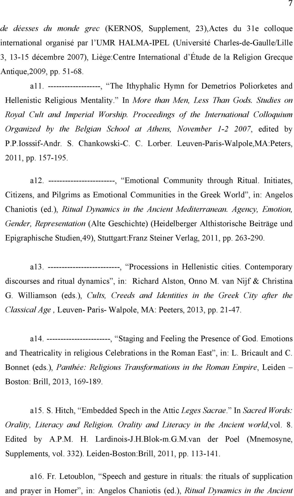 In More than Men, Less Than Gods. Studies on Royal Cult and Imperial Worship. Proceedings of the International Colloquium Organized by the Belgian School at Athens, November 1-2 2007, edited by P.P.Iosssif-Andr.