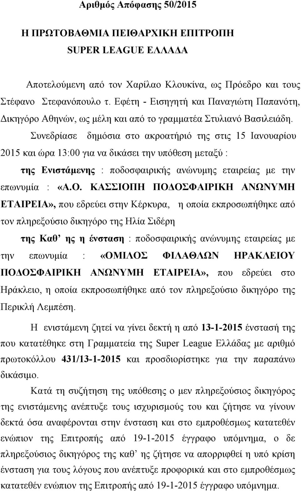 Συνεδρίασε δηµόσια στο ακροατήριό της στις 15 Ιανουαρίου 2015 και ώρα 13:00 για να δικάσει την υπόθεση µεταξύ : της Ενιστάµενης : ποδοσφαιρικής ανώνυµης εταιρείας µε την επωνυµία : «Α.Ο.