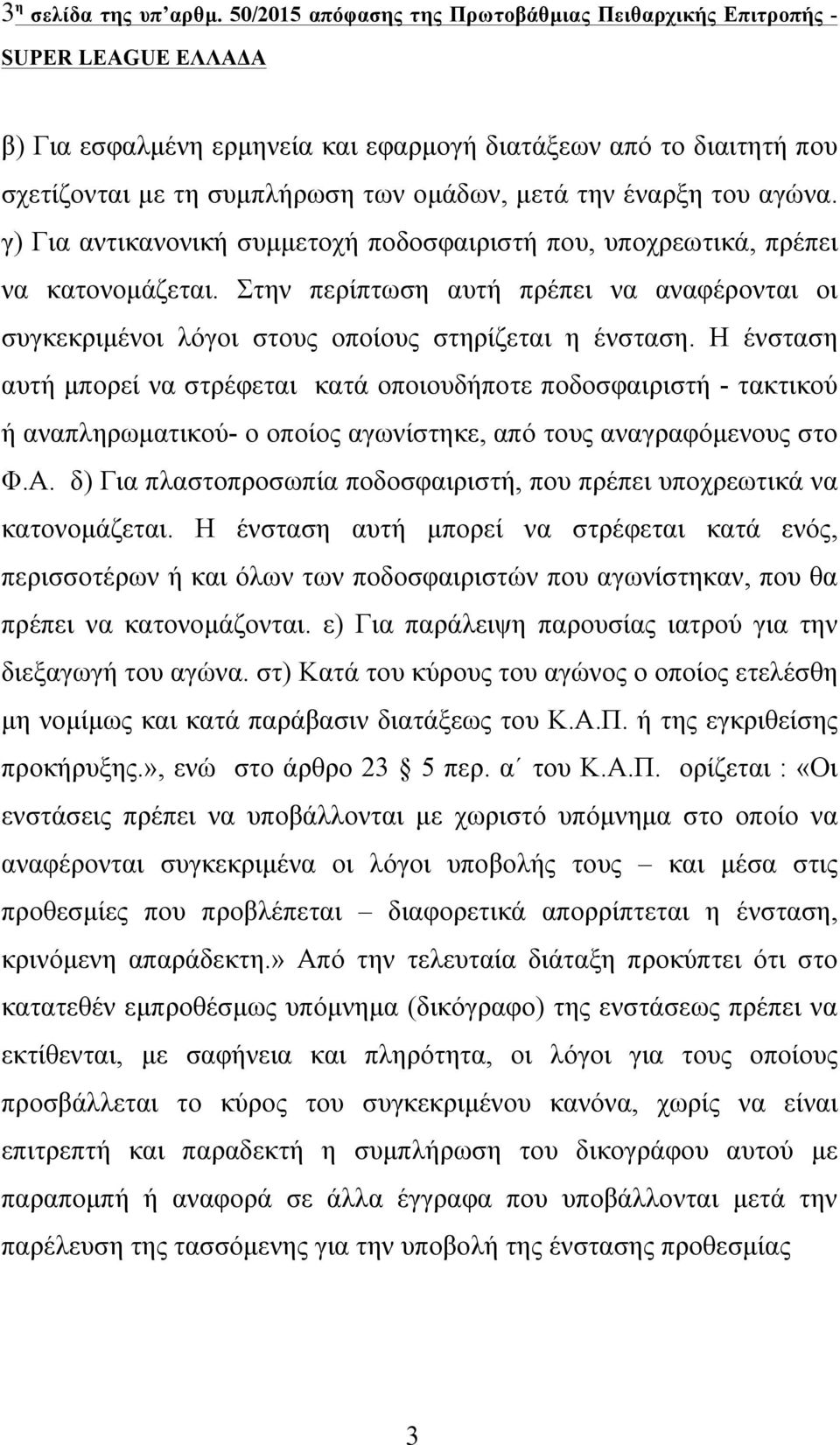 γ) Για αντικανονική συµµετοχή ποδοσφαιριστή που, υποχρεωτικά, πρέπει να κατονοµάζεται. Στην περίπτωση αυτή πρέπει να αναφέρονται οι συγκεκριµένοι λόγοι στους οποίους στηρίζεται η ένσταση.