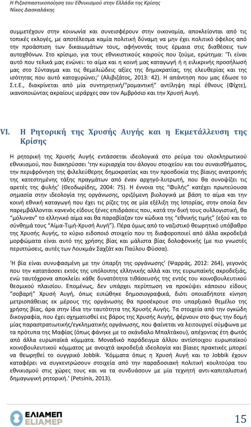 Στο κρίσιμο, για τους εθνικιστικούς καιρούς που ζούμε, ερώτημα: Τι είναι αυτό που τελικά μας ενώνει: το αίμα και η κοινή μας καταγωγή ή η ειλικρινής προσήλωσή μας στο Σύνταγμα και τις θεμελιώδεις