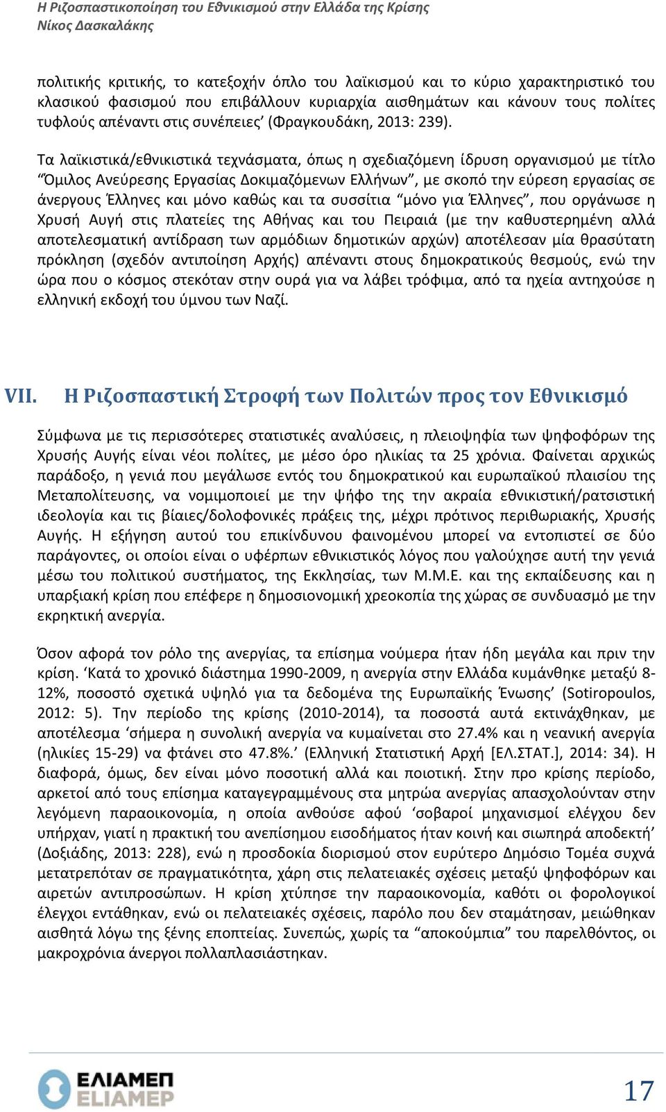 Τα λαϊκιστικά/εθνικιστικά τεχνάσματα, όπως η σχεδιαζόμενη ίδρυση οργανισμού με τίτλο Όμιλος Ανεύρεσης Εργασίας Δοκιμαζόμενων Ελλήνων, με σκοπό την εύρεση εργασίας σε άνεργους Έλληνες και μόνο καθώς